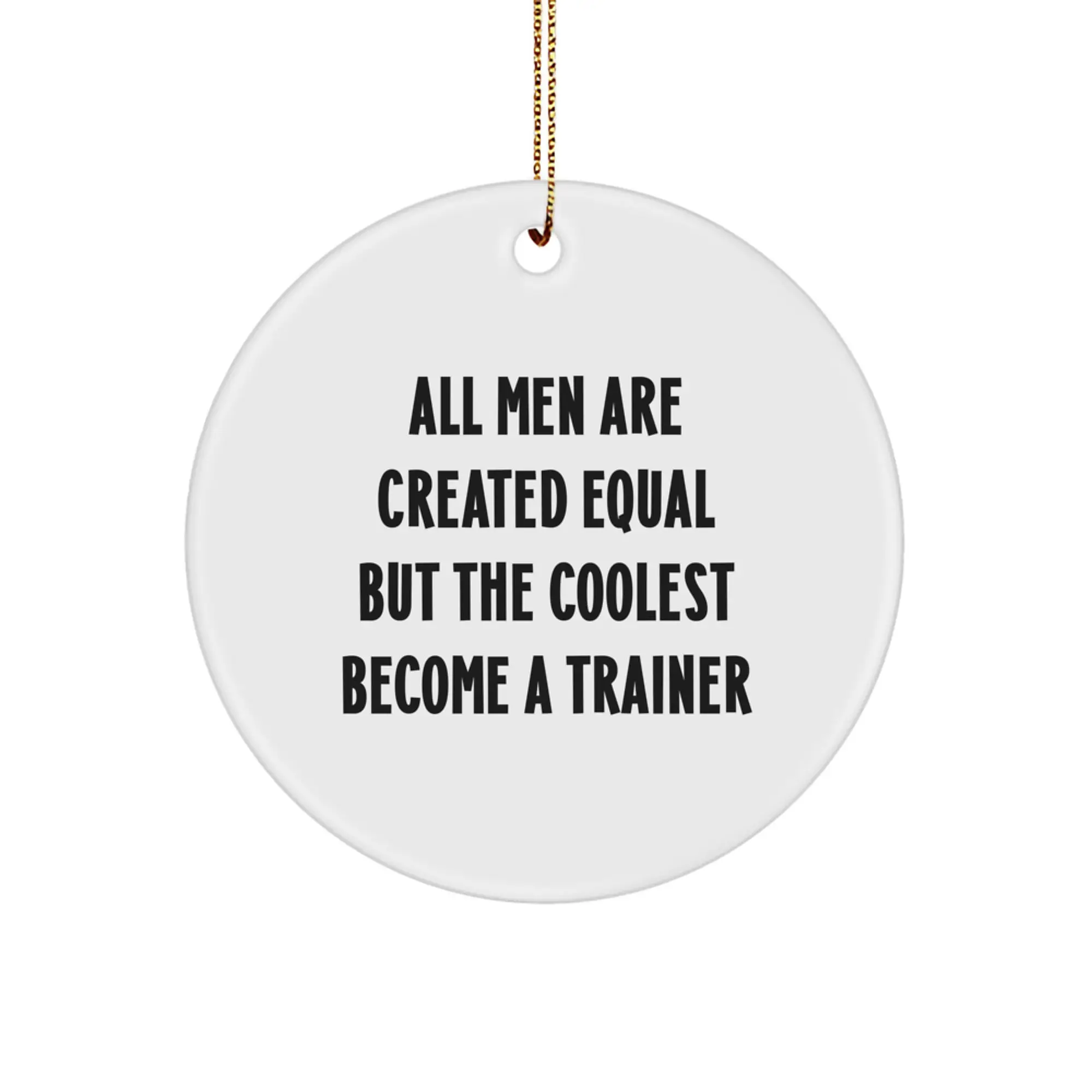 Funny Trainer Gifts from Men to Friends with Christmas Unique Circle Ornament Inspired by All Men Are Created Equal But The Coolest Become A 'Trainer' - White Circle Shaped MDF Decor - Image 1