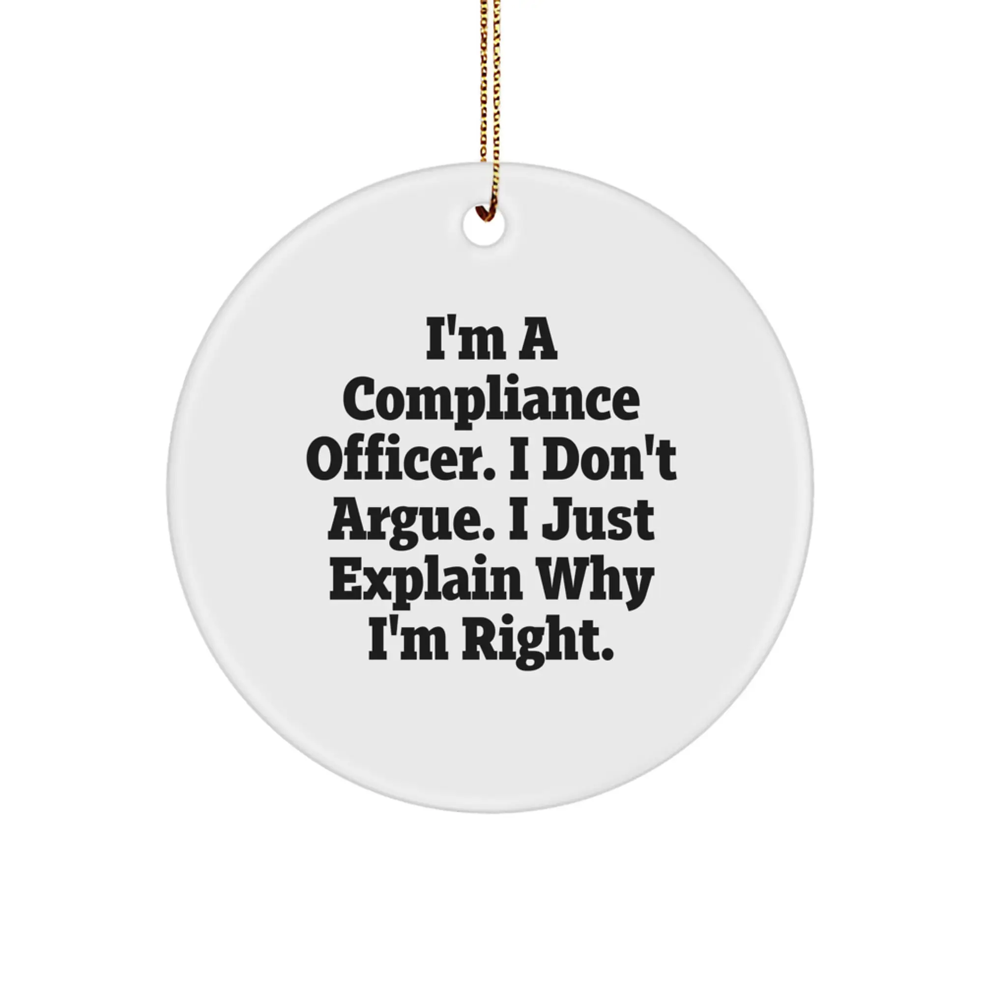 Funny Compliance Officer Gifts for Christmas - 'I'm A Compliance Officer. I Don't Argue. I Just Explain Why I'm Right.' White Circle Ornament for Friends and Family - Image 1