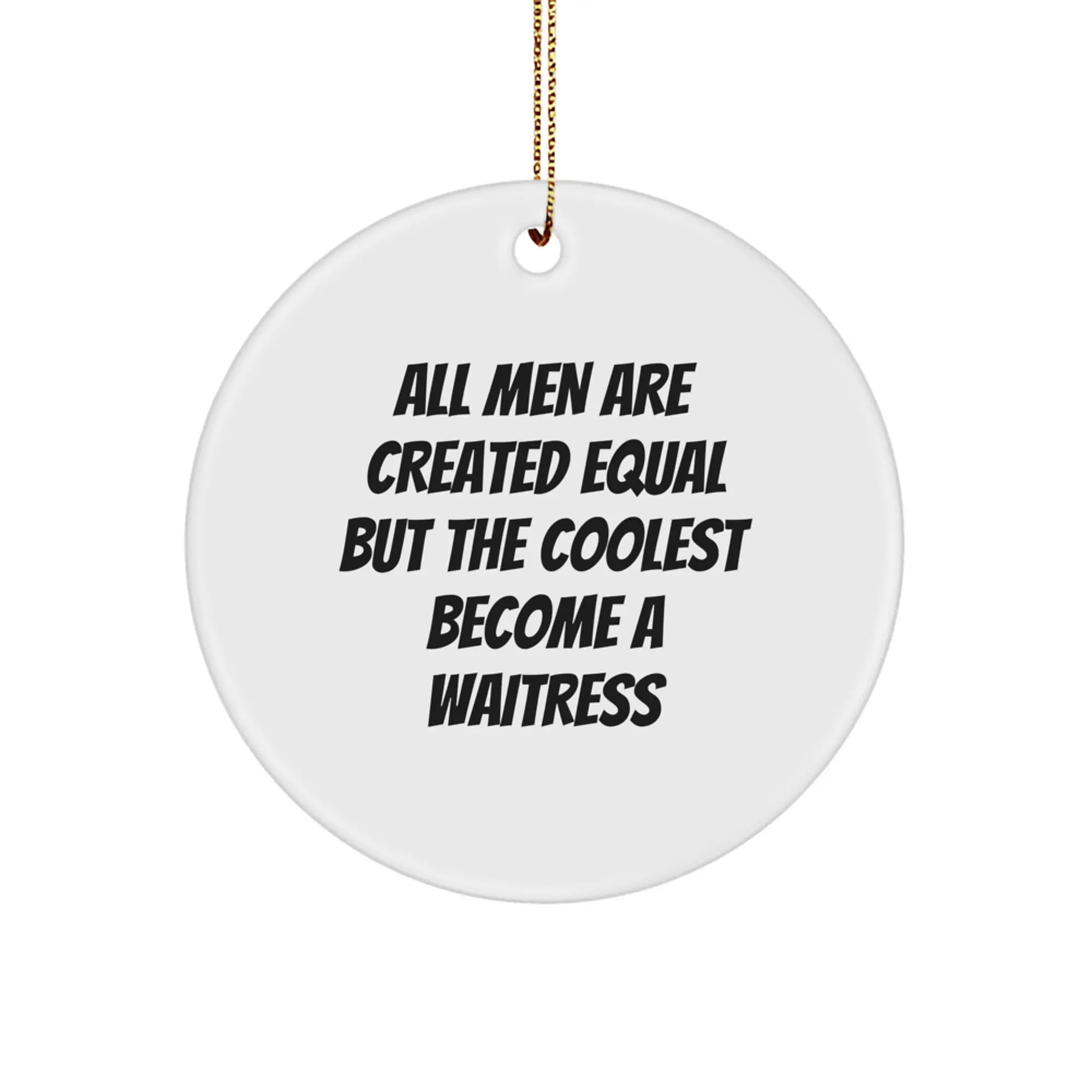 Funny Waitress Gifts for Men, All Men Are Created Equal But The Coolest Become A Waitress, Circle Ornament - Image 1