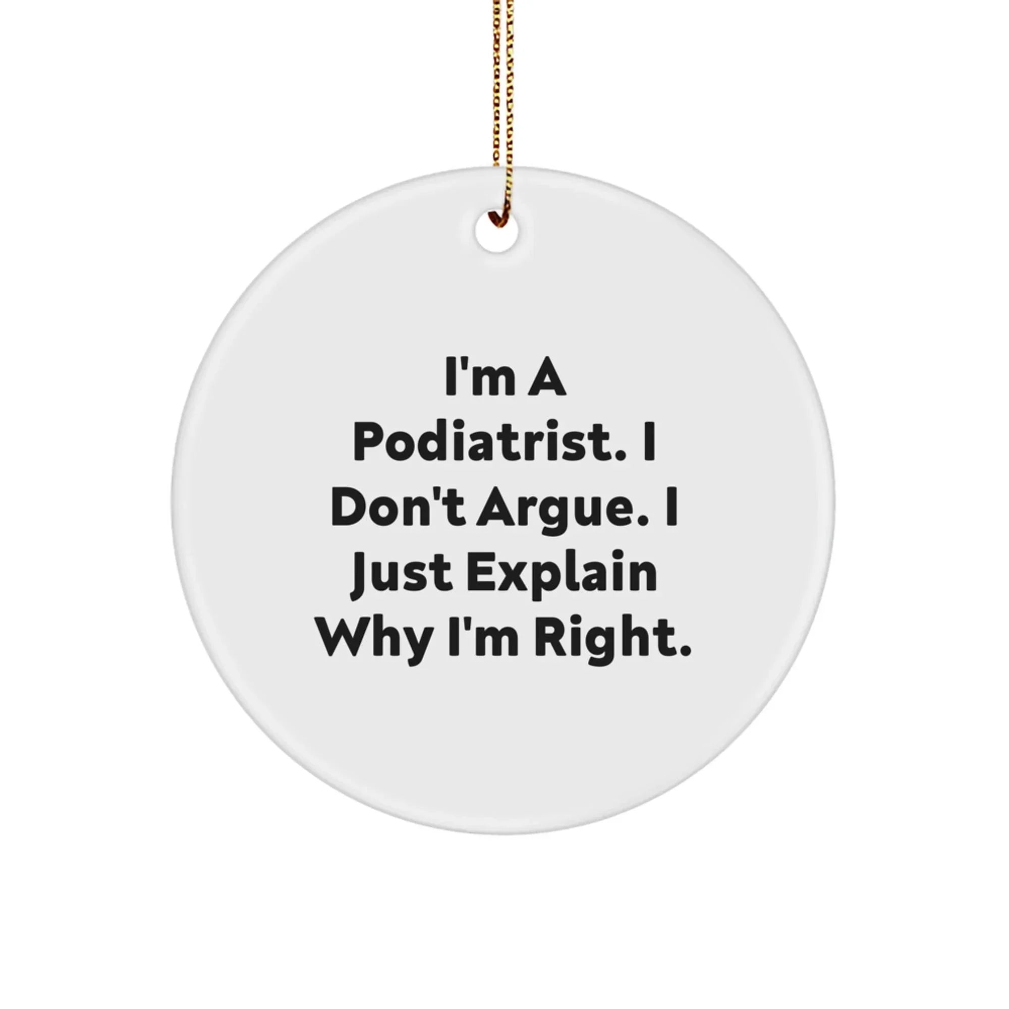 Funny Podiatrist Gifts from Friends - I'm A Podiatrist. I Don't Argue. I Just Explain Why I'm Right. Christmas Circle Ornament
