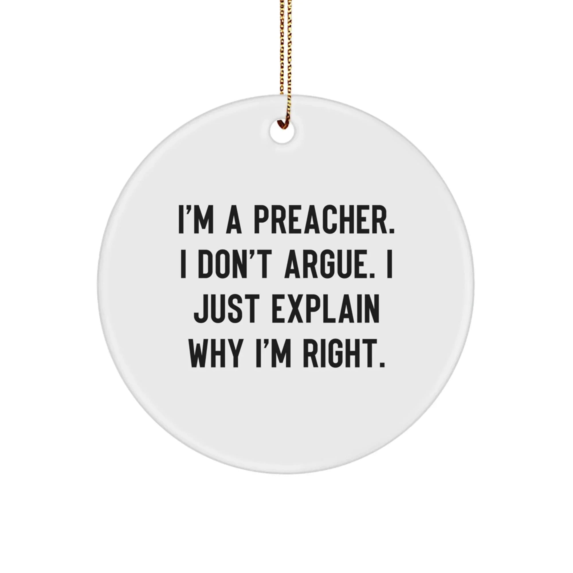 Funny Preacher Gifts for Men - 'I'm A Preacher. I Don't Argue. I Just Explain Why I'm Right.' White Circle Ornament for Christmas