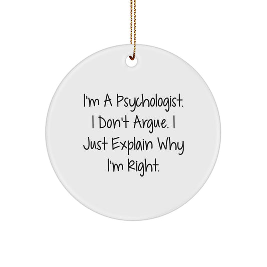 Funny Psychologist Gifts from Friends, I'm A Psychologist. I Don't Argue. I Just Explain Why I'm Right. Christmas Unique Circle Ornament for Psychologist - Image 1