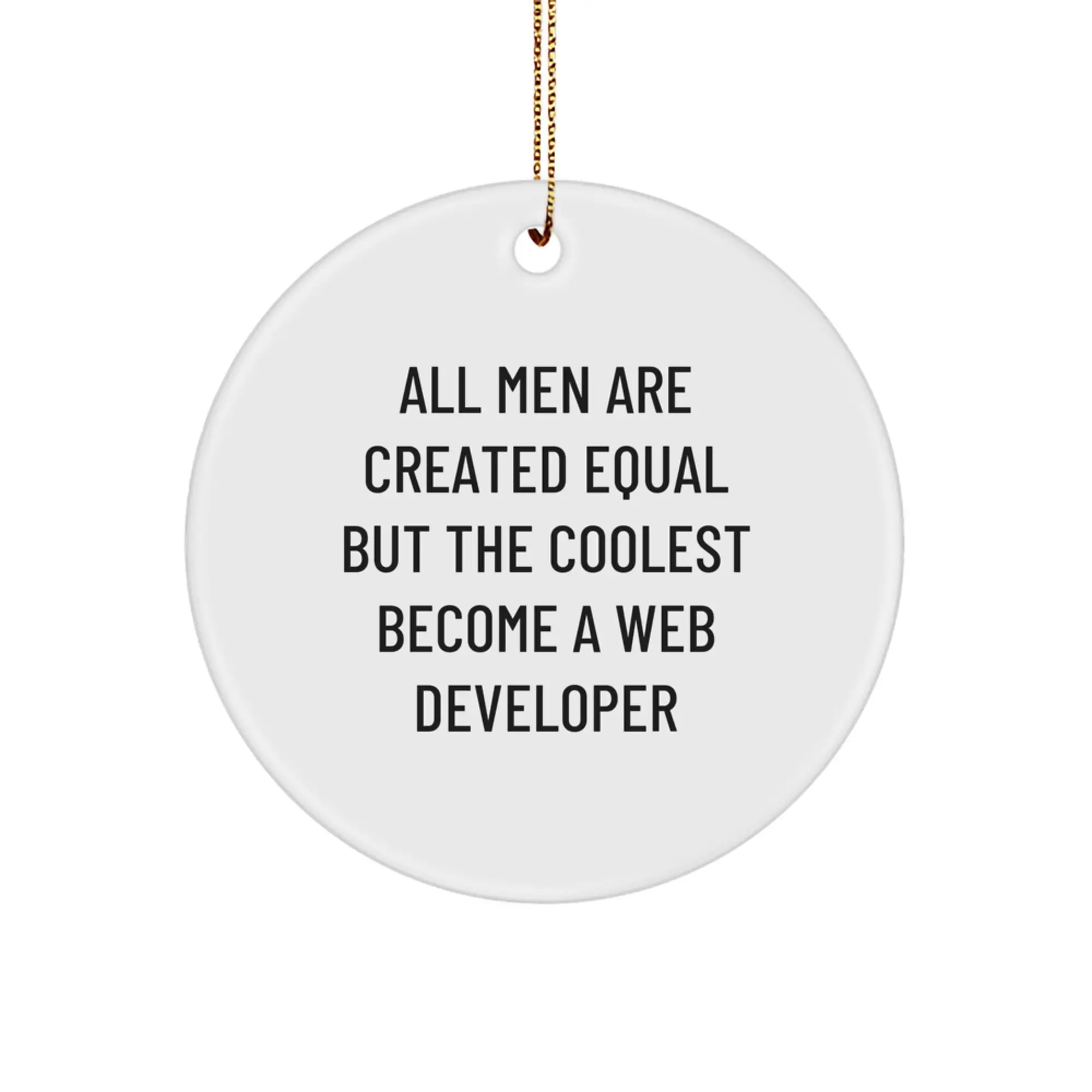 Unique Web Developer Christmas Unique Gifts from Friends for Him - Circle Ornament with Inspirational Quote 'All Men Are Created Equal But The Coolest Become A Web Developer' - Image 1