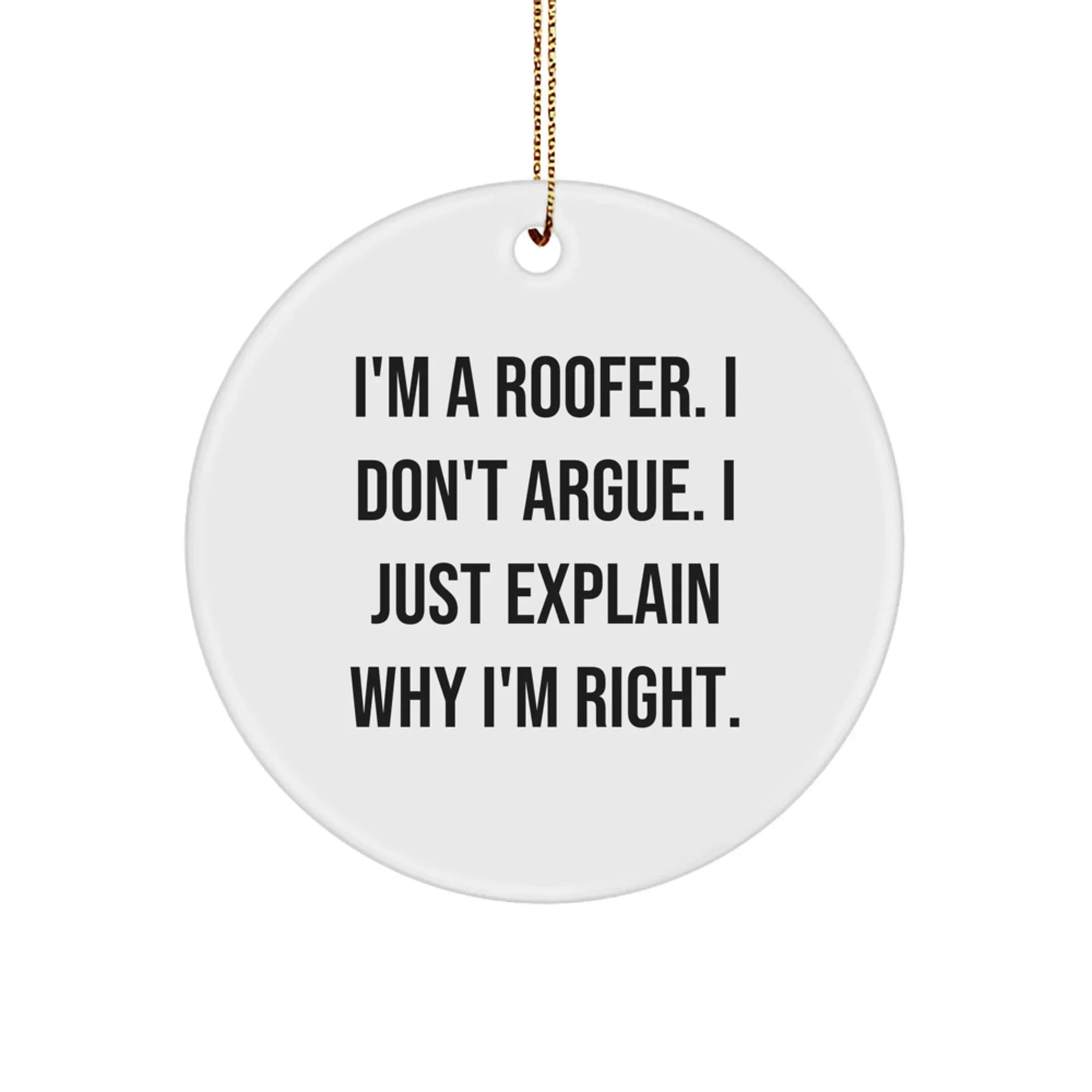 Funny Roofer Gifts for Men - Circle Ornament Quote 'I'm A Roofer. I Don't Argue...' - Gifts from Husband for Christmas