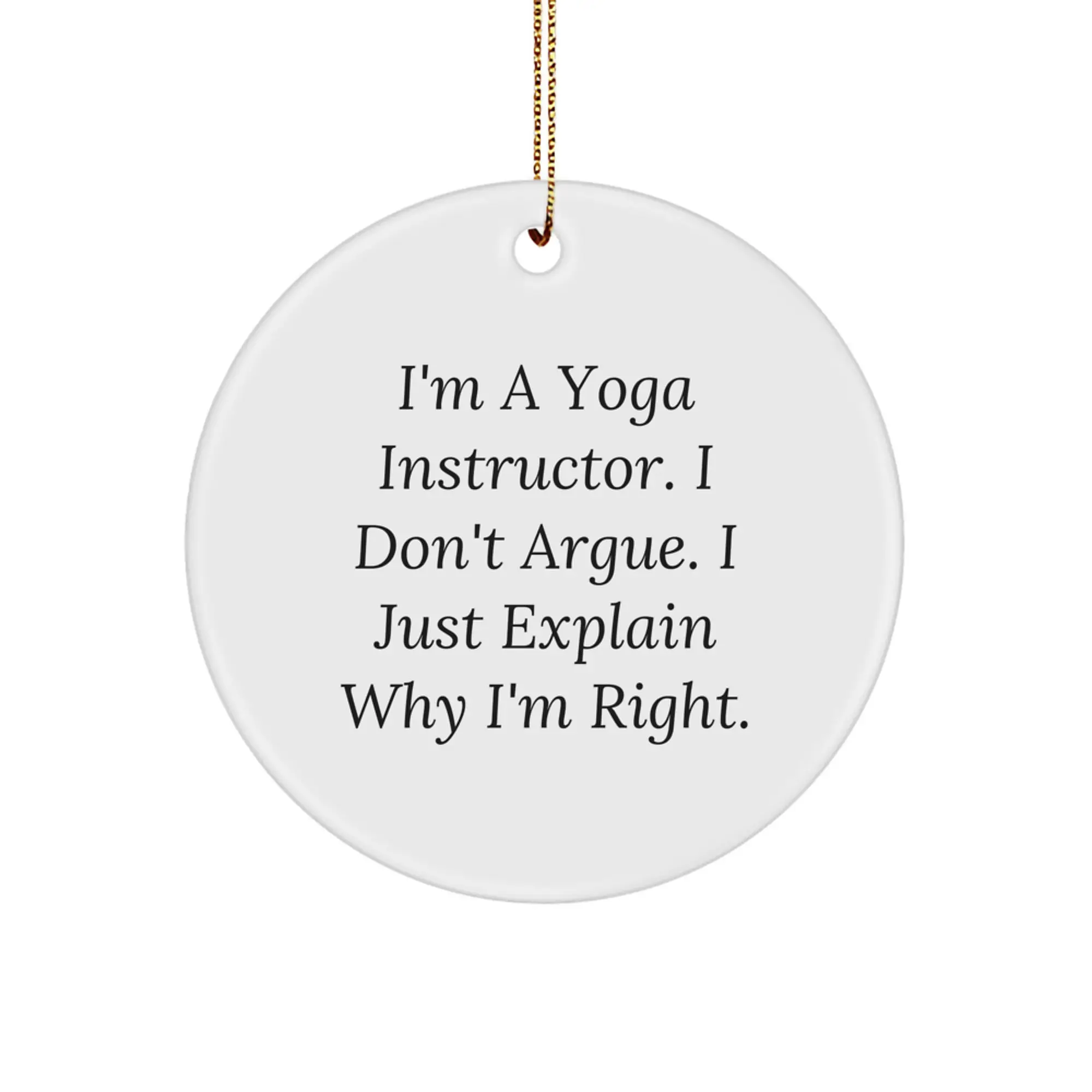 Funny Yoga Instructor Gifts from Friends, Circle Ornament for Men Yoga Instructor, 'I'm A Yoga Instructor. I Don't Argue. I Just Explain Why I'm Right.' - Image 1