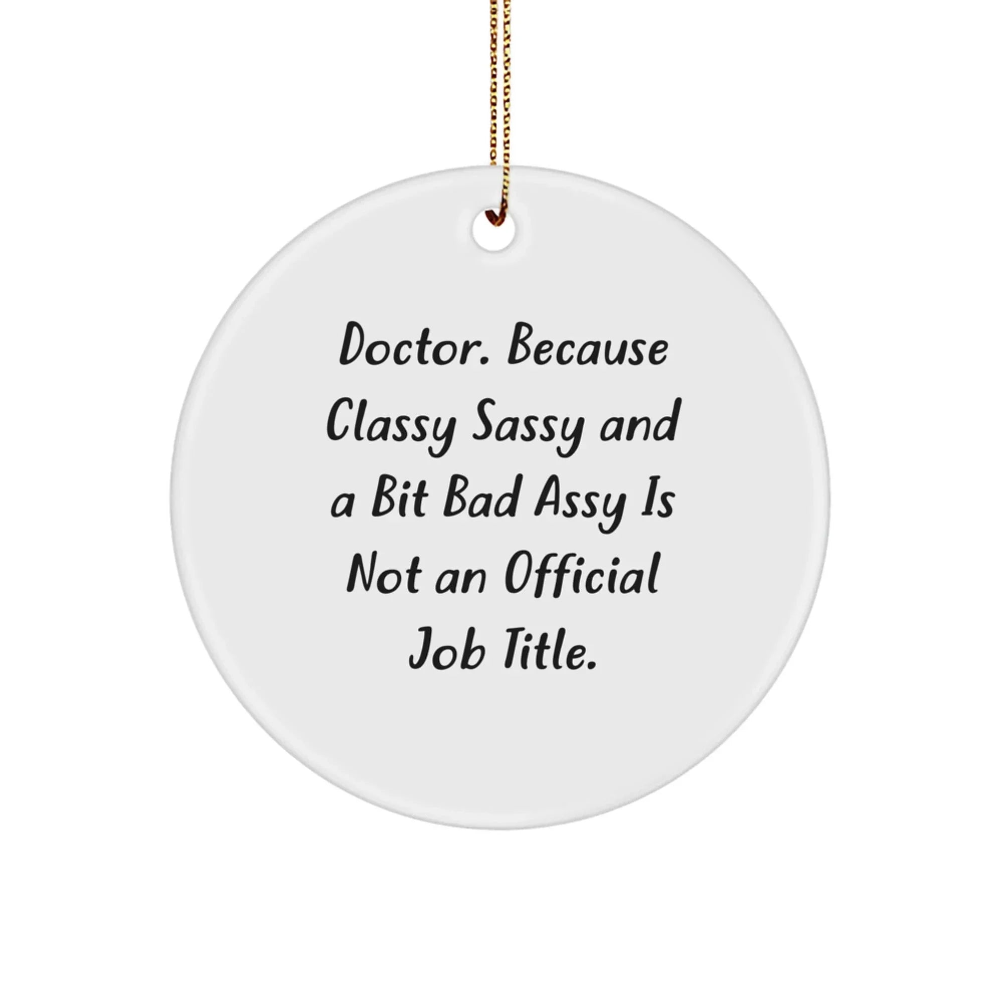 Funny Doctor Circle Ornament Gifts from Friends for Christmas, Unique Circle Ornament Decor, Classy Sassy and a Bit Fearlessy is Not an Official Job Title, Gifts for Doctor Men, Women, Family