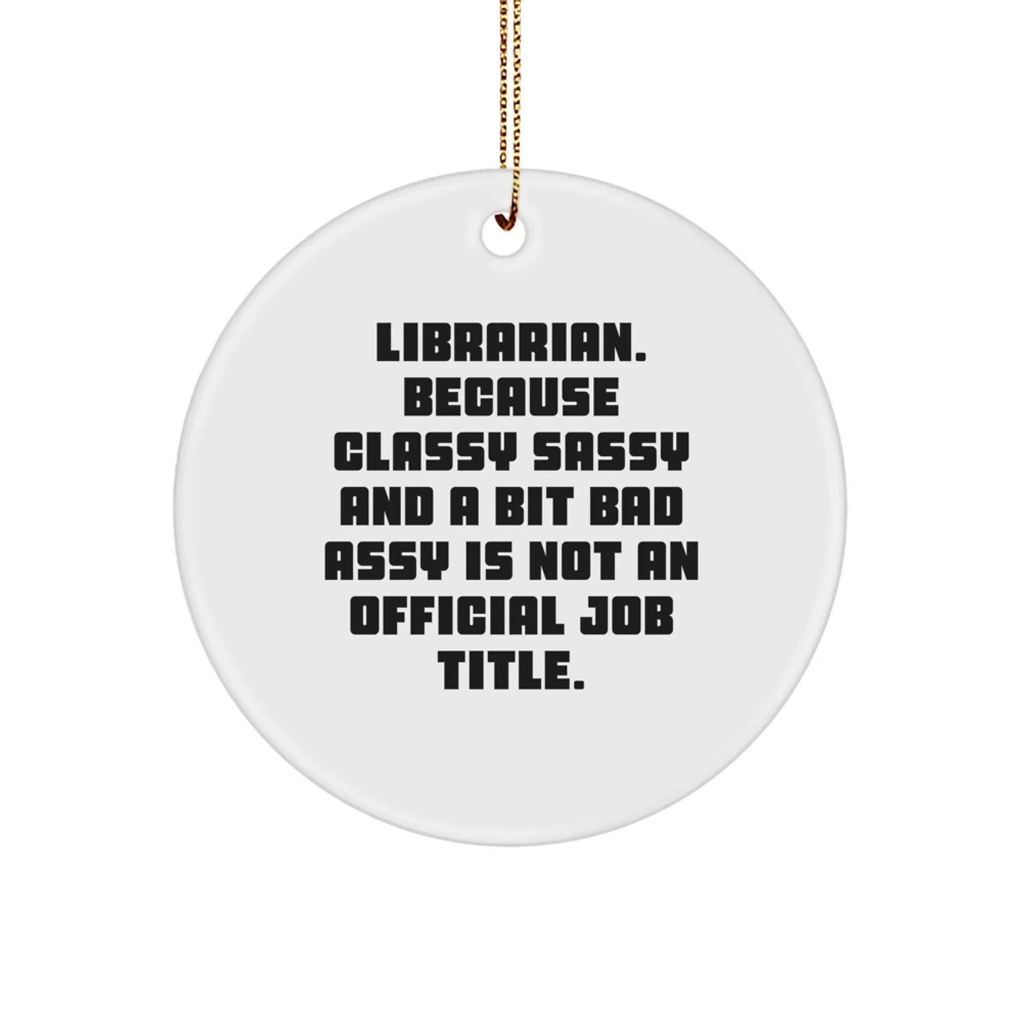 Funny Librarian Gifts, Circle Ornament for Librarian Friends, 'Librarian. Because Classy Sassy And A Bit Fearlessy Is Not An Official Job Title.', Christmas Unique Gifts from Friends to Librarian