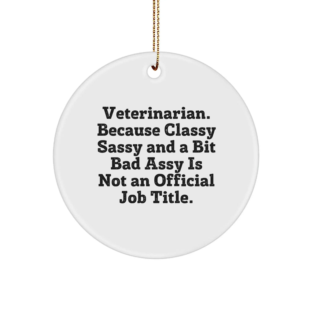 Funny Veterinarian Gifts, Circle Ornaments with Veterinarian Quote, Veterinarian. Because Classy Sassy And A Bit Bad Assy Is Not An Official Job Title.