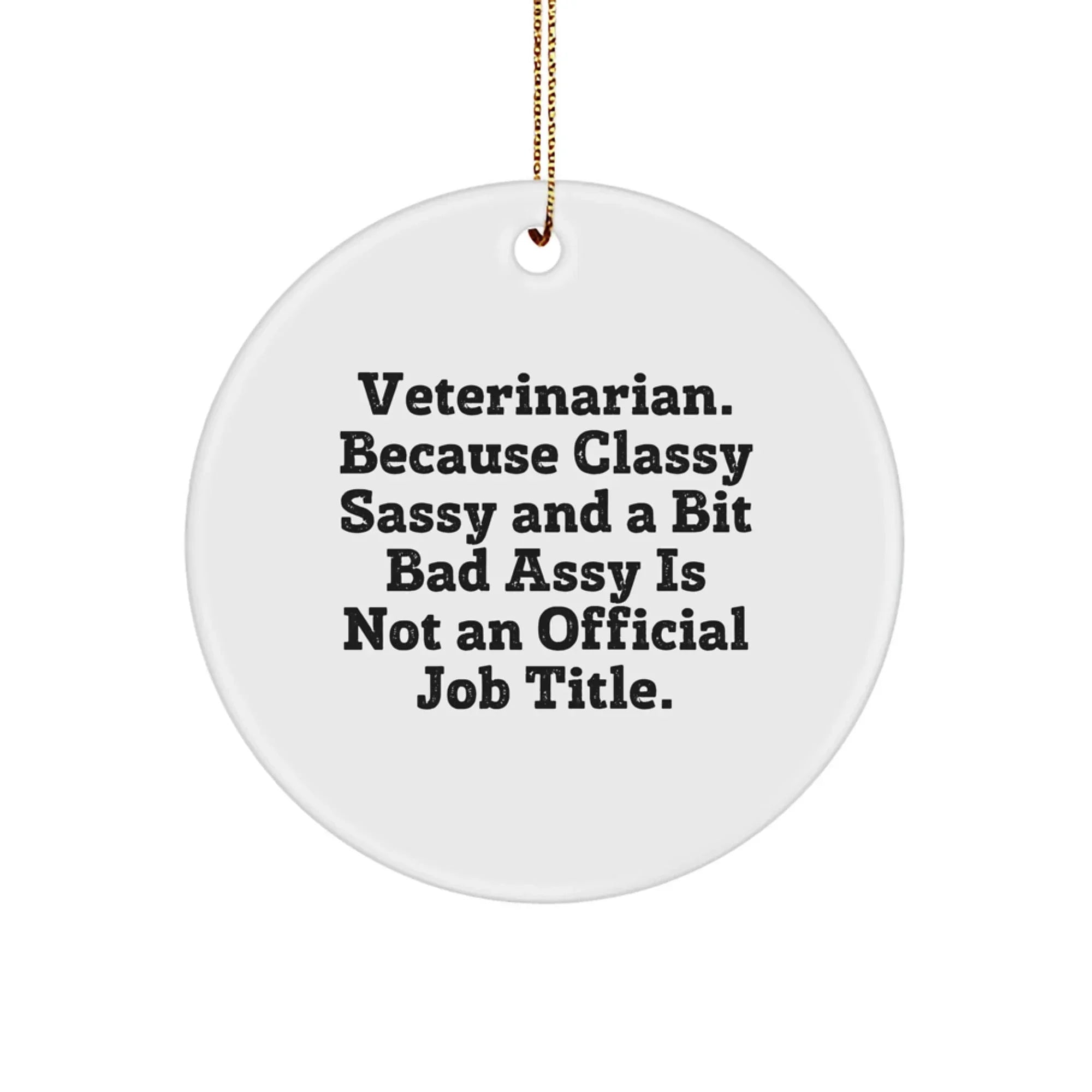 Funny Veterinarian Gifts, Circle Ornaments with Veterinarian Quote, Veterinarian. Because Classy Sassy And A Bit Bad Assy Is Not An Official Job Title.