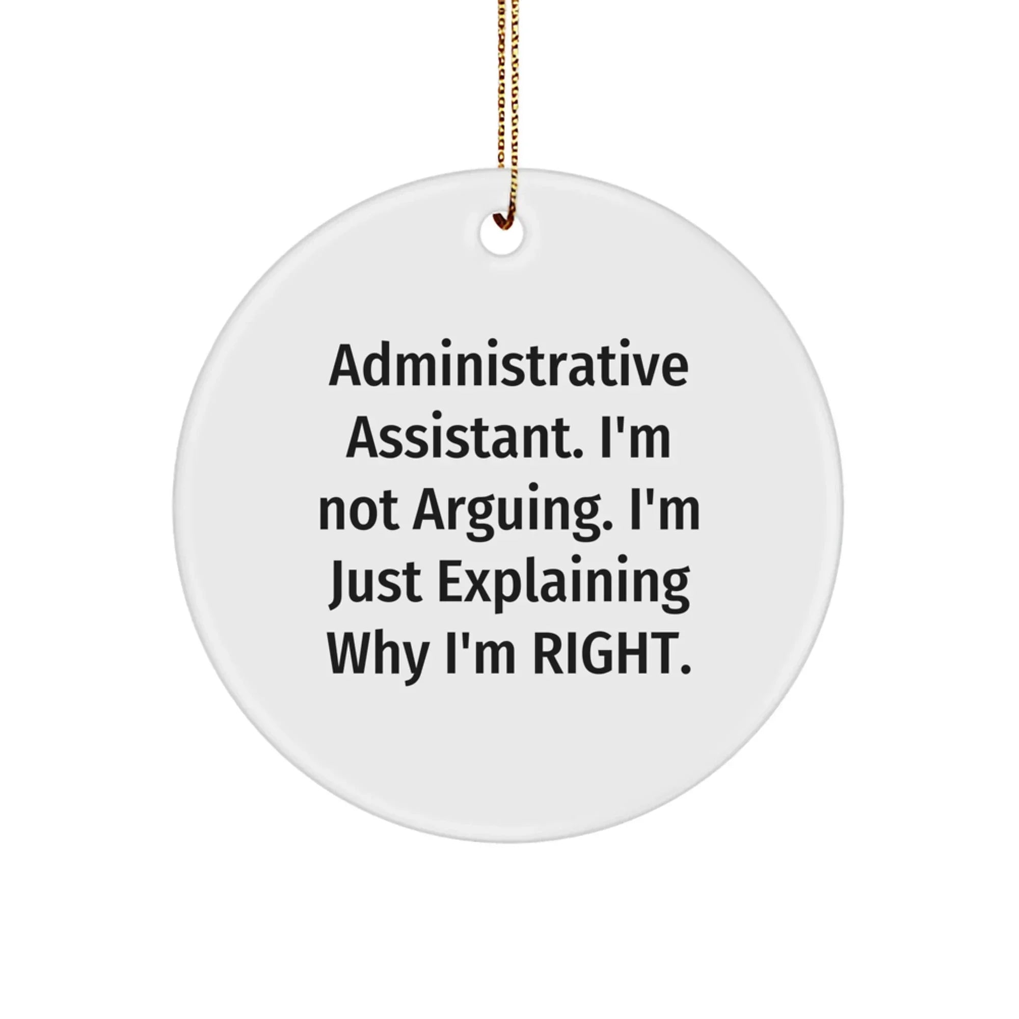 Funny Administrative Assistant Gifts for Christmas - 'I'm Not Arguing. I'm Just Explaining Why I'm Right.' Circle Ornament Gifts from Coworkers