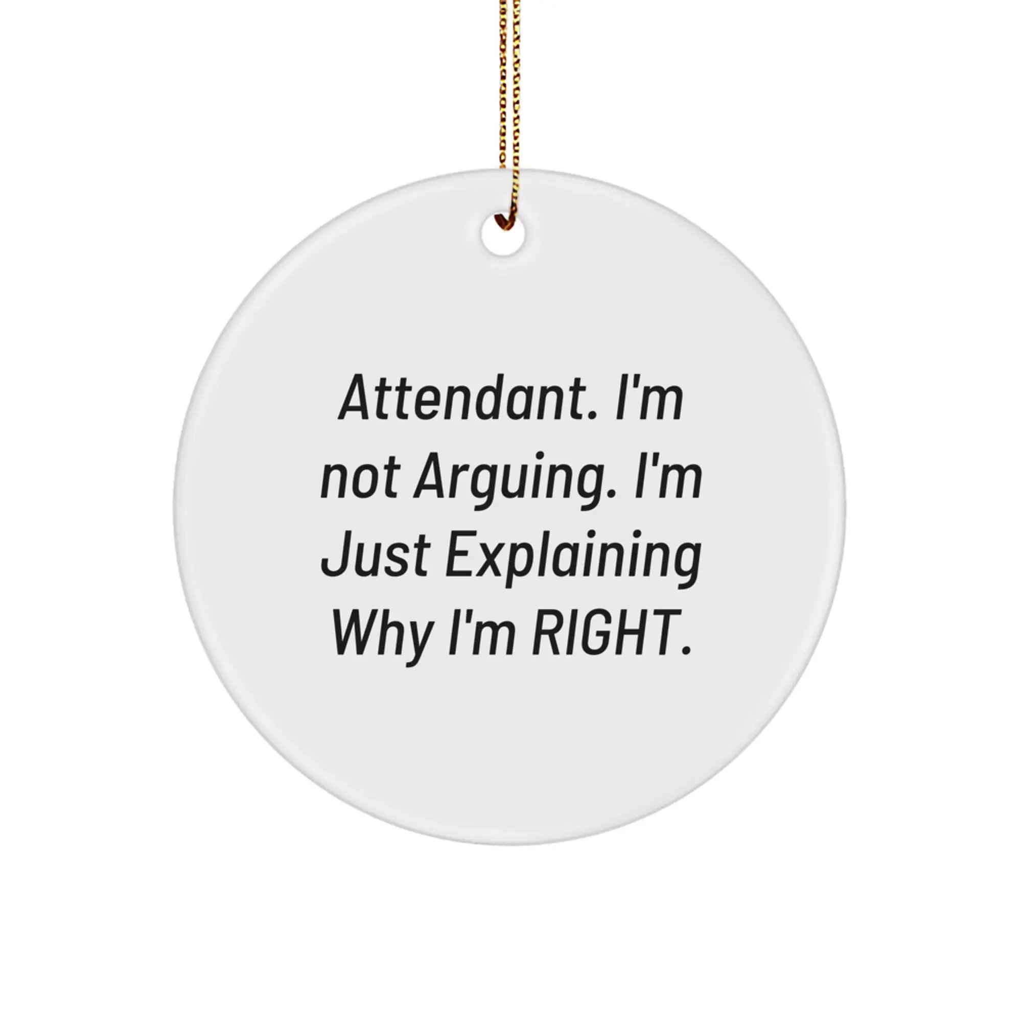 Funny Attendant Gifts for Him or Her, Circle Ornament with Attendant Quote 'I'm Not Arguing. I'm Just Explaining Why I'm Right', Christmas Unique Gifts from Friends or Family - Image 1