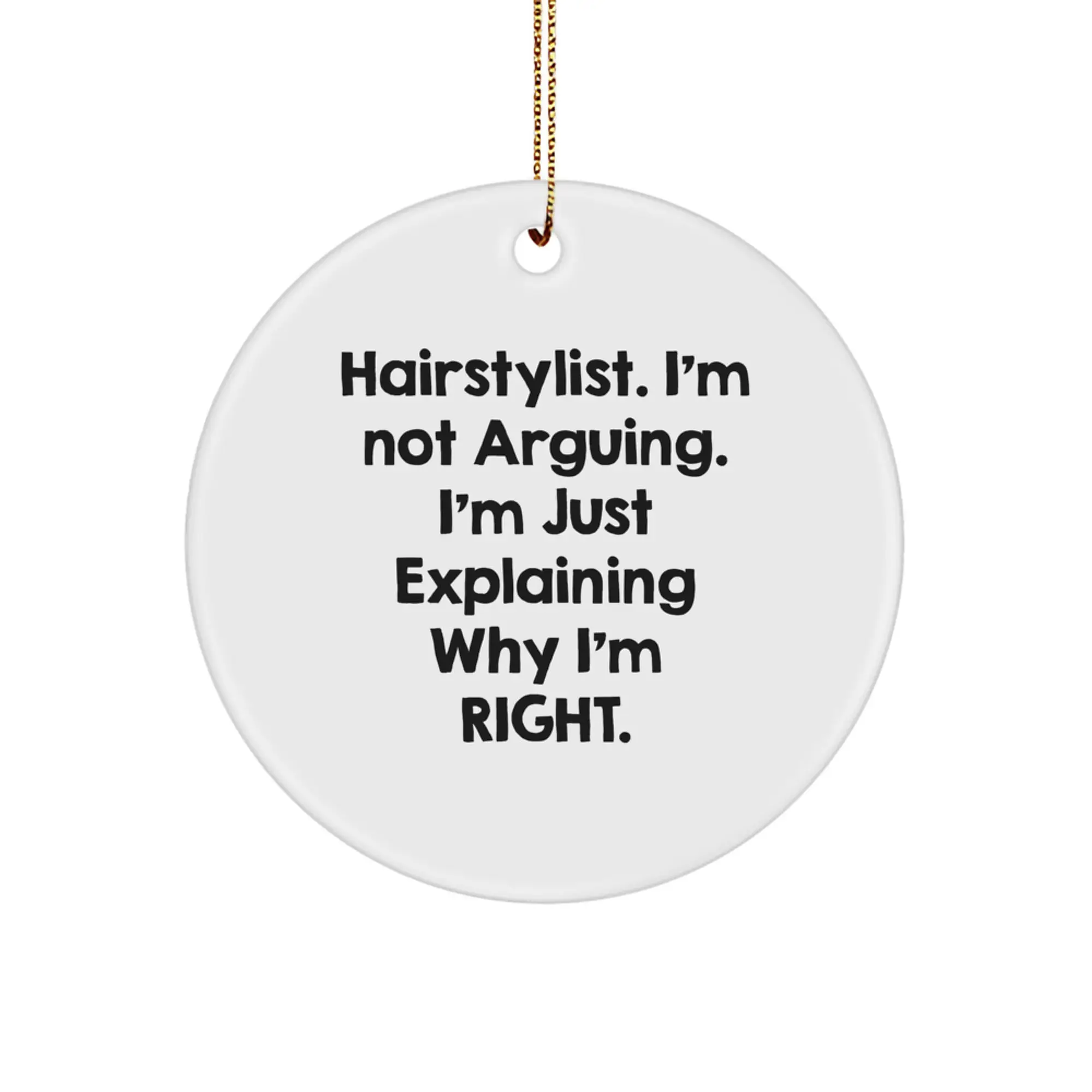 Funny Hairstylist Gifts from Friends - Circle Ornament for Christmas - 'I'm Not Arguing. I'm Just Explaining Why I'm Right.' - Image 1