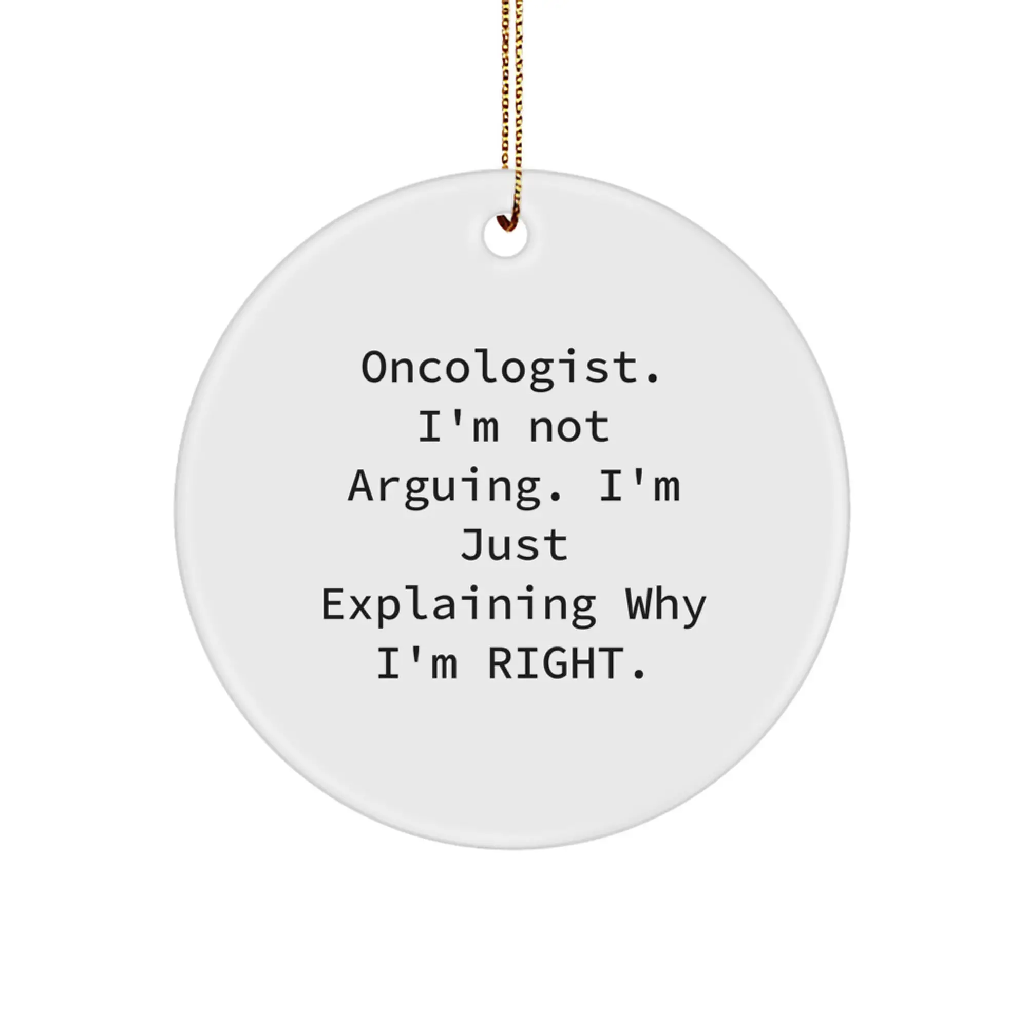 Funny Oncologist Gifts for Men - Christmas Unique Circle Ornament with 'I'm Not Arguing, I'm Just Explaining Why I'm Right' Quote - Gifts from Family, Friends, Coworkers, for Oncologist Doctor - Image 1
