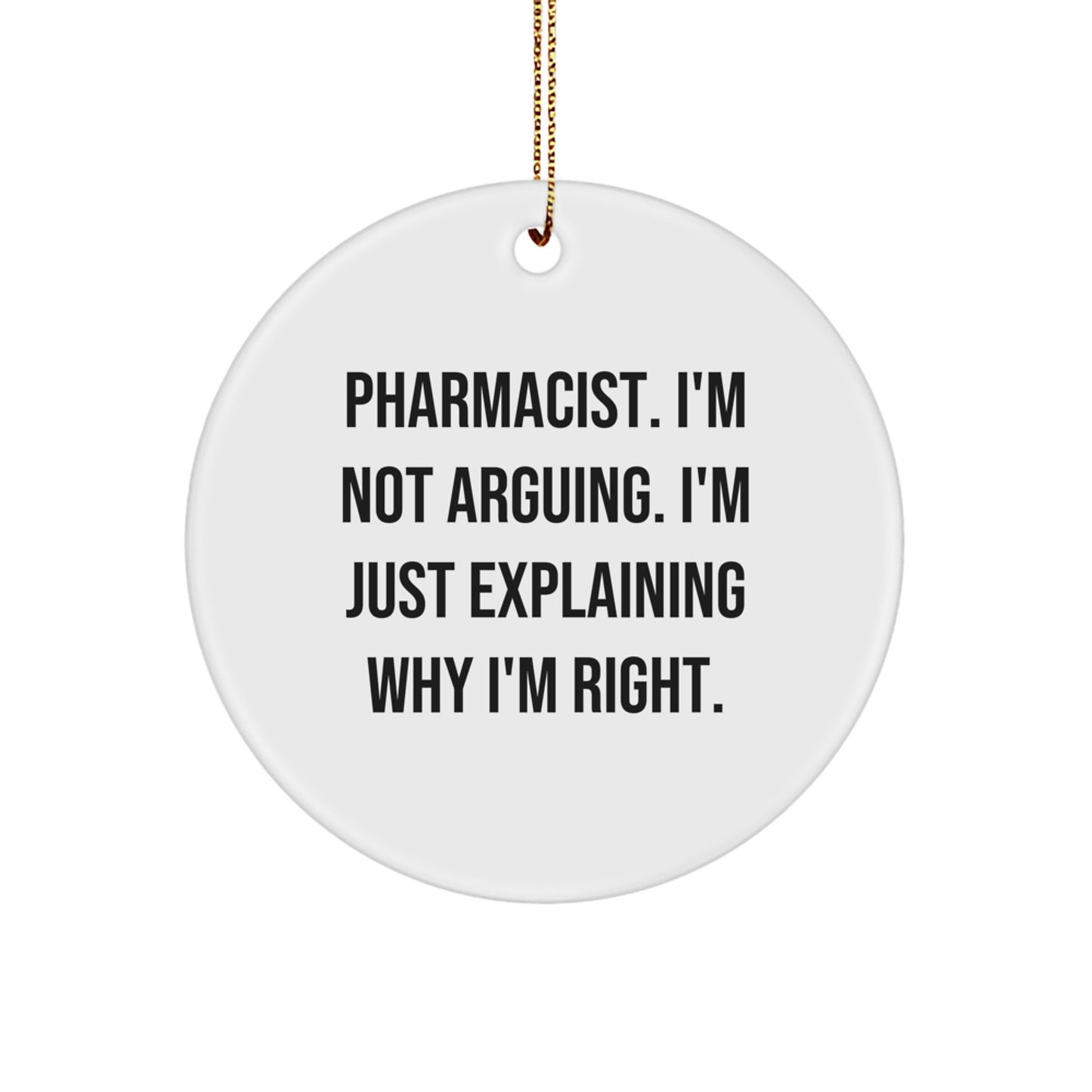 Funny Pharmacist Gifts, Christmas Unique Circle Ornaments - I'm Not Arguing, I'm Just Explaining Why I'm Right! Gifts from Family, Friends to Pharmacist, Christmas Decorations - Image 1