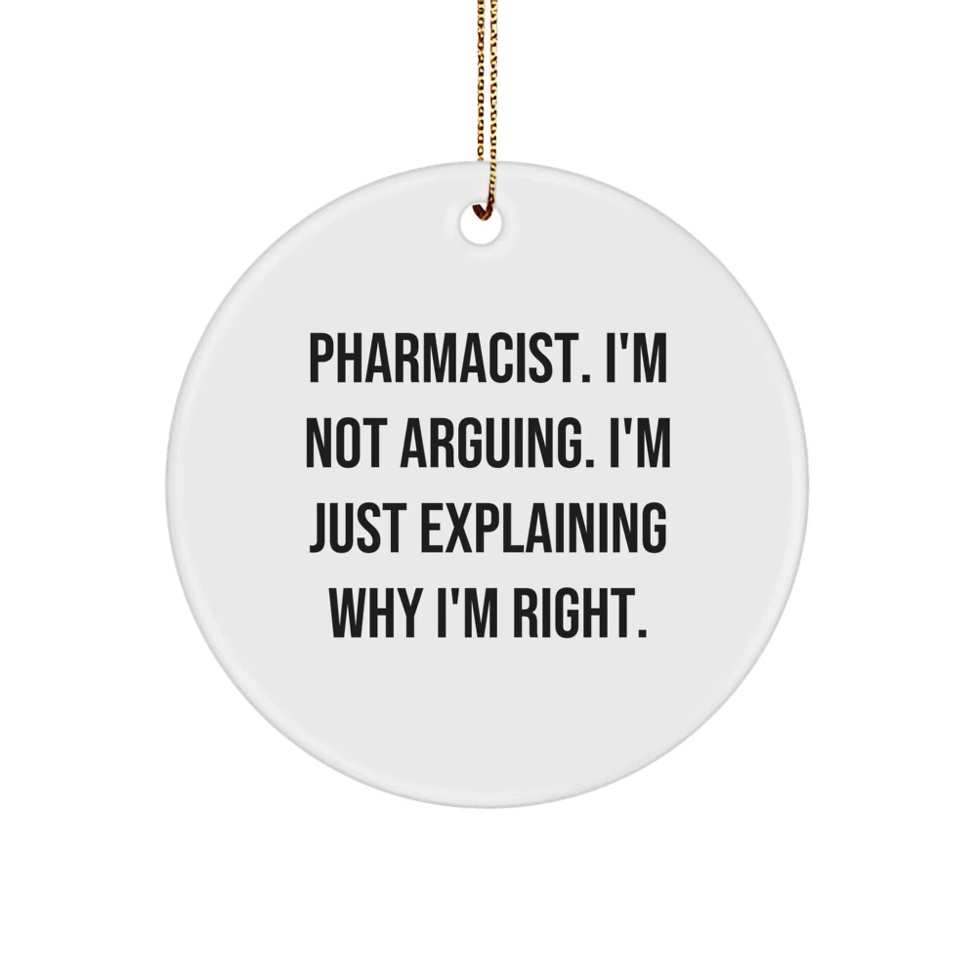 Funny Pharmacist Gifts, Christmas Unique Circle Ornaments - I'm Not Arguing, I'm Just Explaining Why I'm Right! Gifts from Family, Friends to Pharmacist, Christmas Decorations