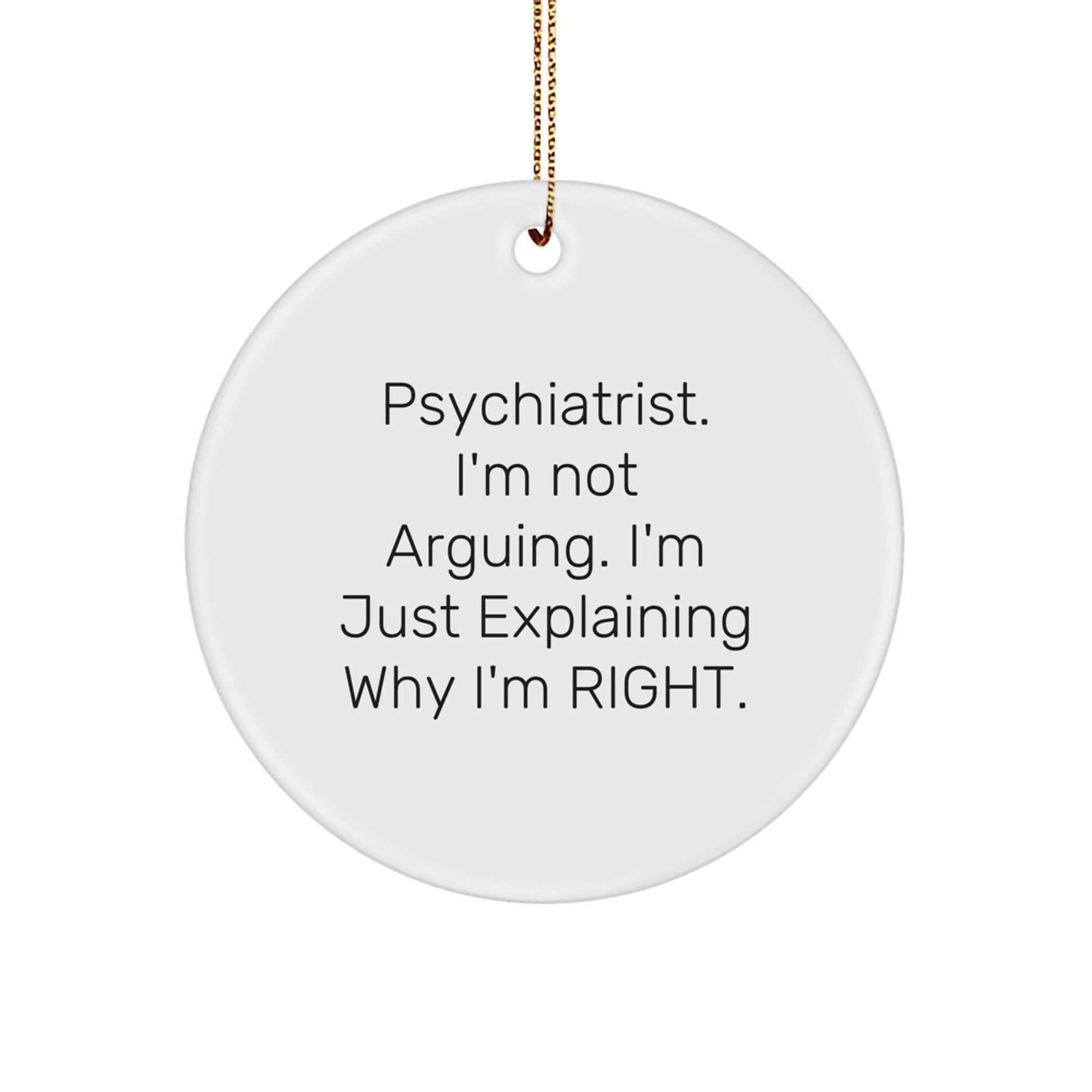 Funny Psychiatrist Gifts from Men to Friends, Unique Christmas Unique Gifts for Psychiatrist Women, 'I'm Not Arguing. I'm Just Explaining Why I'm Right.' Circle Ornament - Image 1