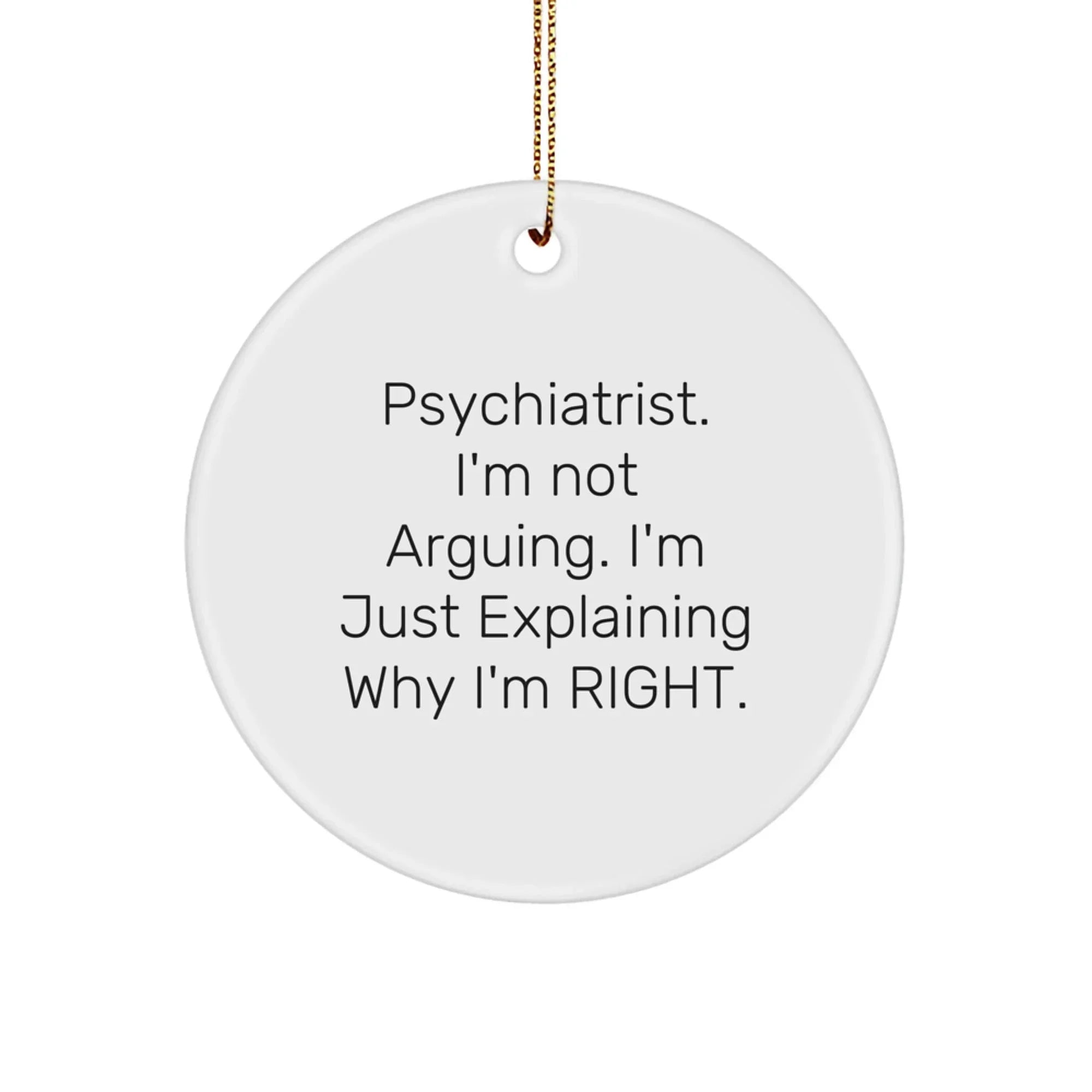 Funny Psychiatrist Gifts from Men to Friends, Unique Christmas Unique Gifts for Psychiatrist Women, 'I'm Not Arguing. I'm Just Explaining Why I'm Right.' Circle Ornament