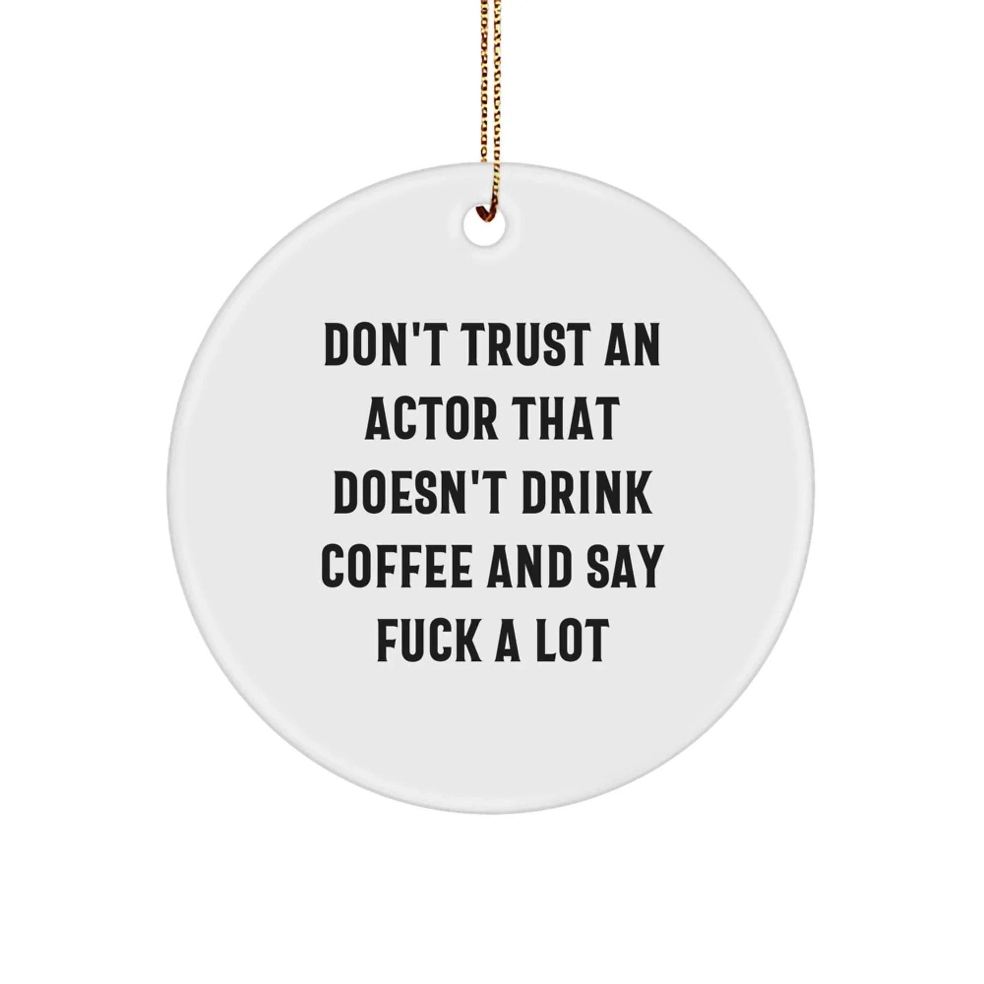 Funny Actor Gifts from Friends Christmas Circle Ornament - 'Don't Trust An Actor That Doesn't Drink Coffee And Say F*** A Lot'