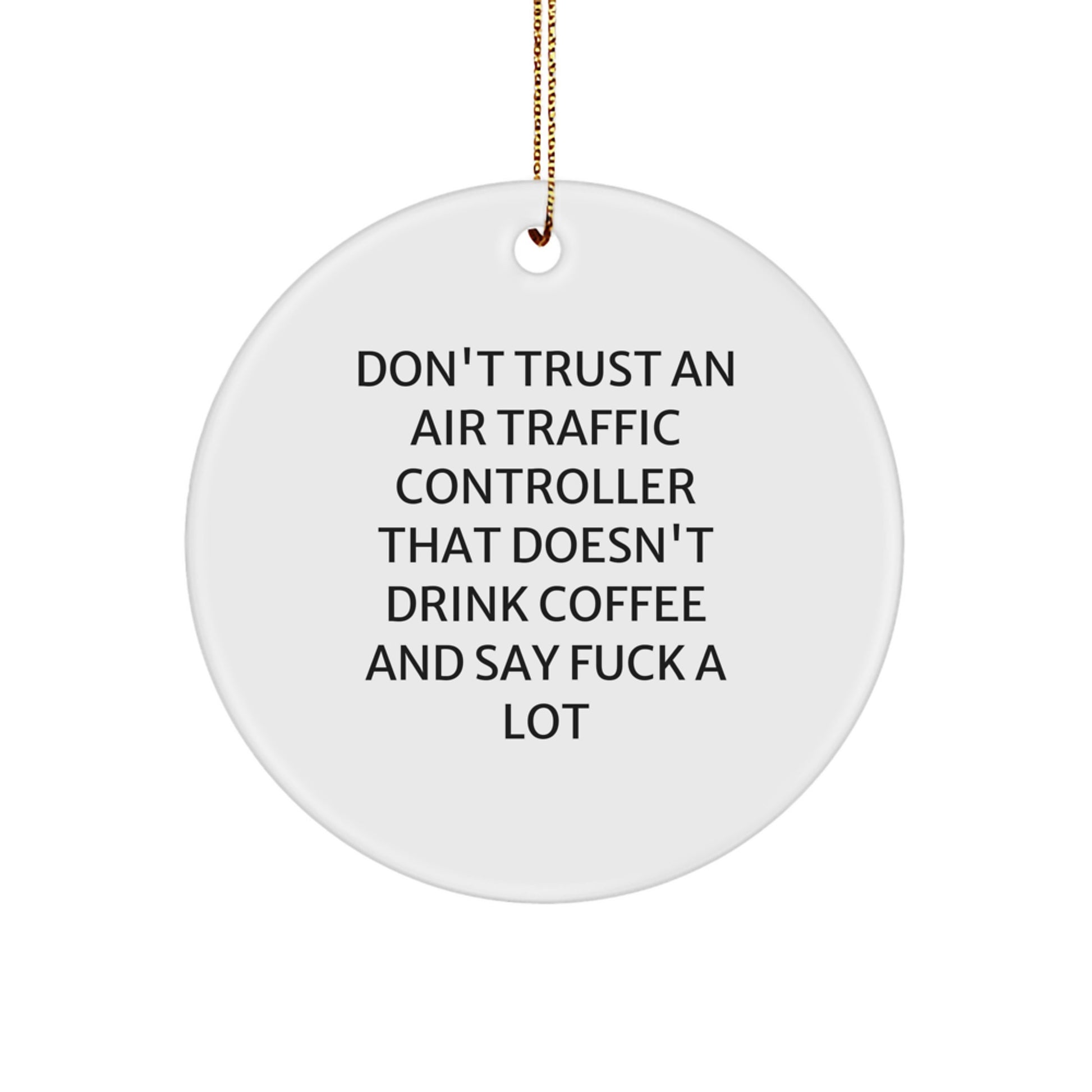 Funny Air Traffic Controller Gifts from Friends for Men - Circle Ornament with 'Don't Trust An Air Traffic Controller That Doesn't Drink Coffee And Say F--k A Lot' Quote - Image 1