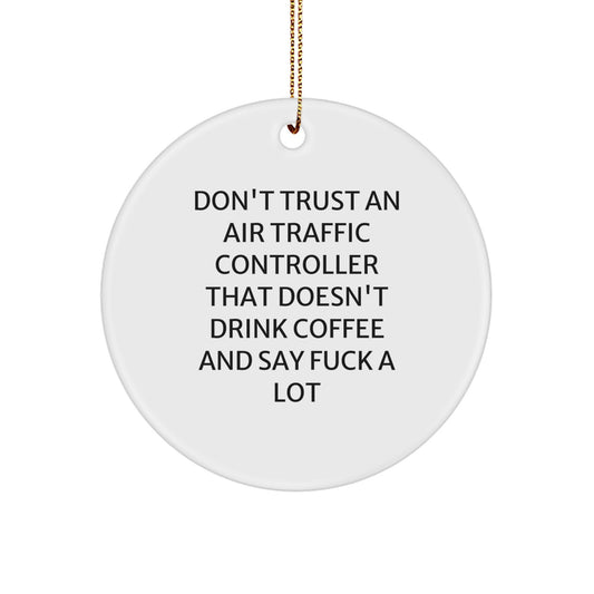 Funny Air Traffic Controller Gifts from Friends for Men - Circle Ornament with 'Don't Trust An Air Traffic Controller That Doesn't Drink Coffee And Say F--k A Lot' Quote - Image 1