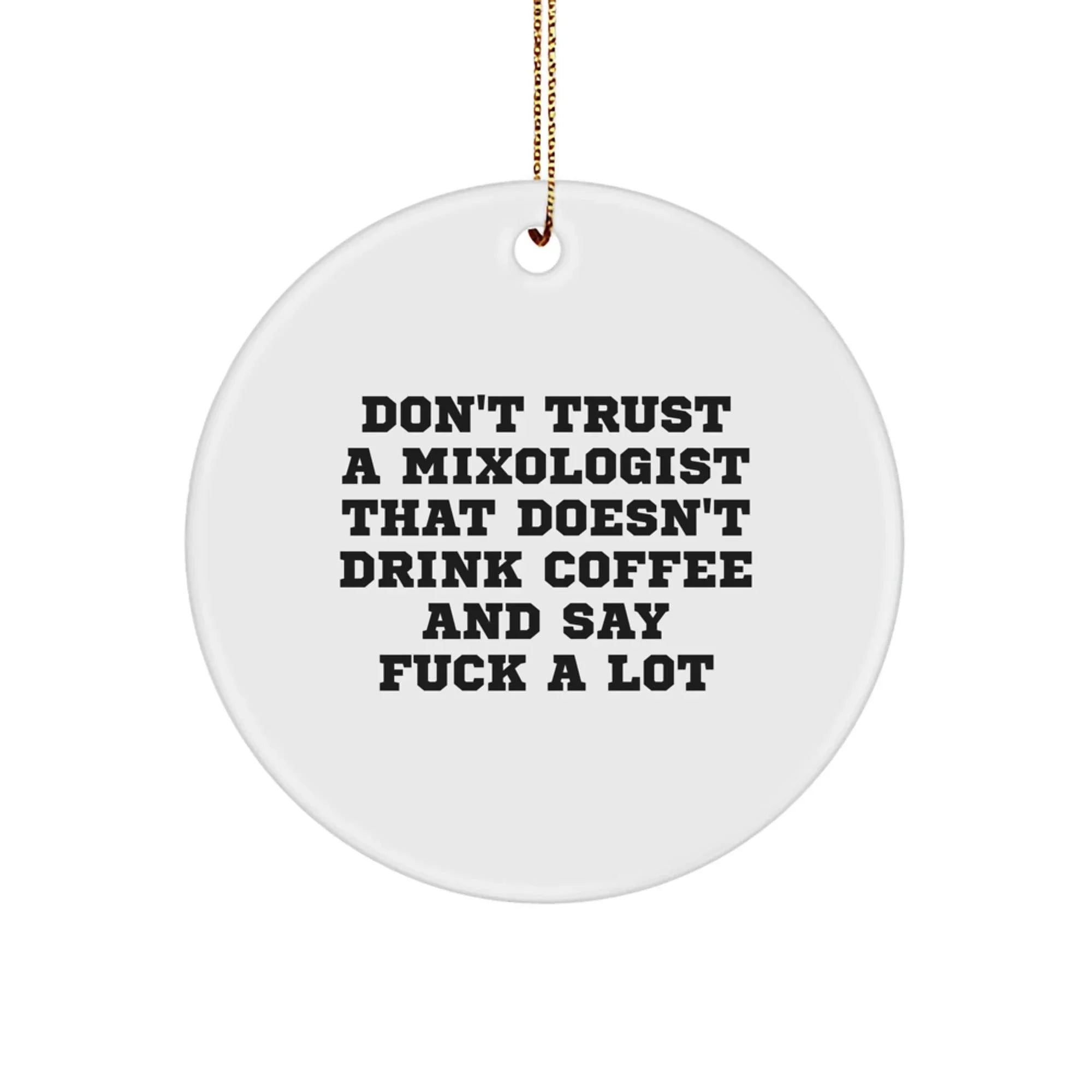 Funny Mixologist Gifts from Friends, Unique Circle Ornament, Christmas Unique Gifts for Mixologist, Don't Trust A Mixologist That Doesn't Drink Coffee And Say F--k A Lot