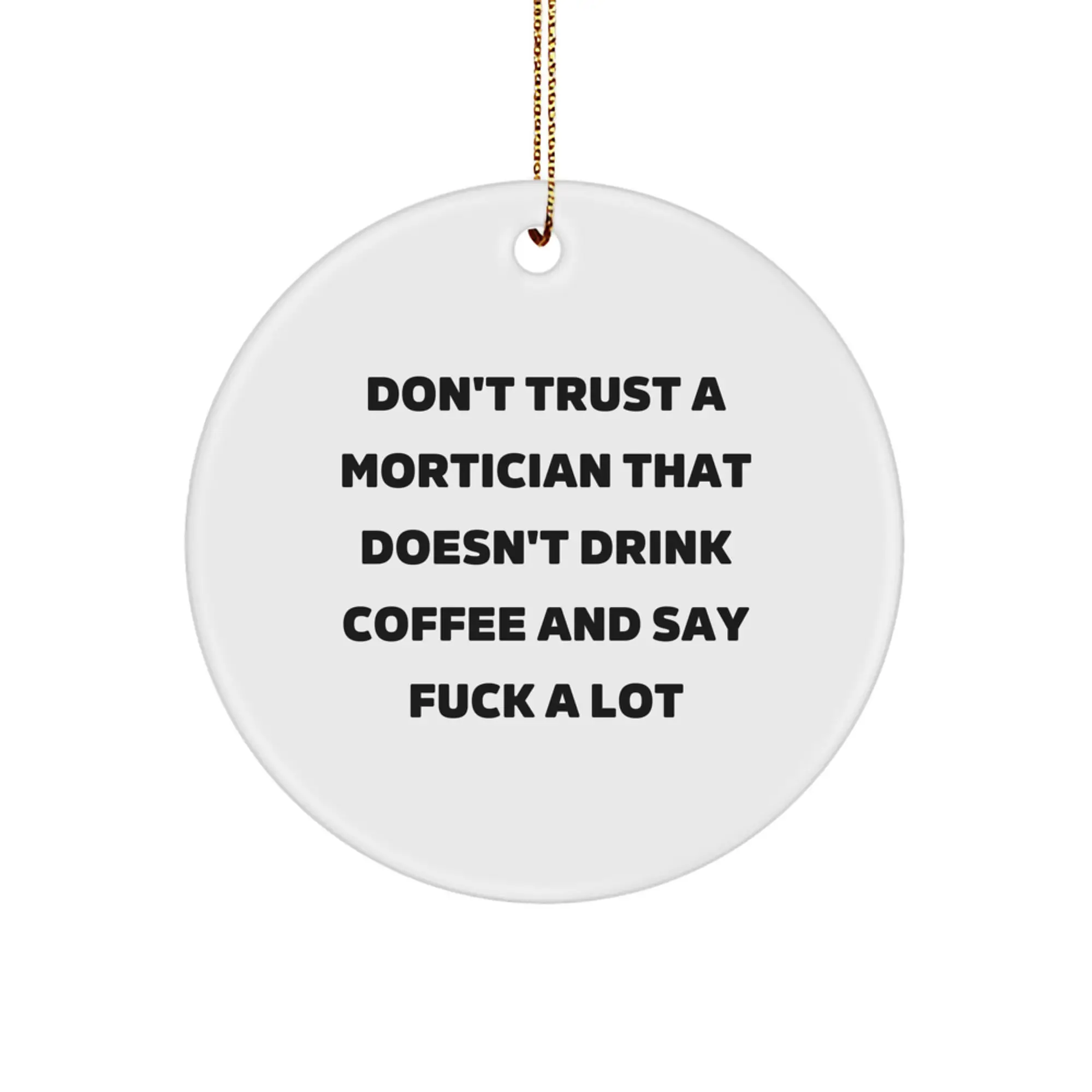 Funny Mortician Gifts from Men to Friends - Don't Trust A Mortician That Doesn't Drink Coffee And Say F--k A Lot - Image 1