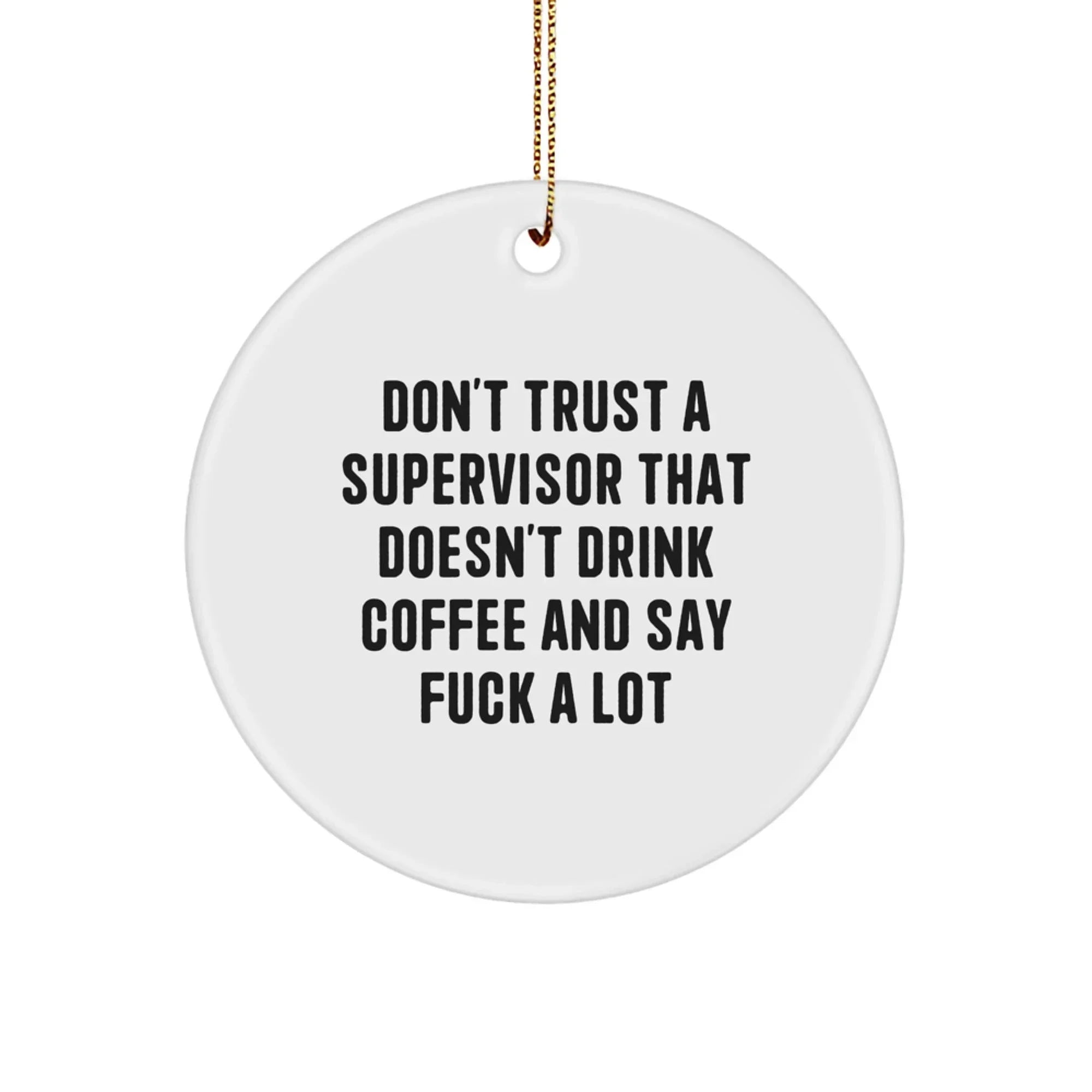 Funny Supervisor Gifts for Men Women Coworkers Christmas Unique Circle Ornaments with 'Don't Trust A Supervisor That Doesn't Drink Coffee And Say F--k A Lot' Humor Gifts from Friends and Family