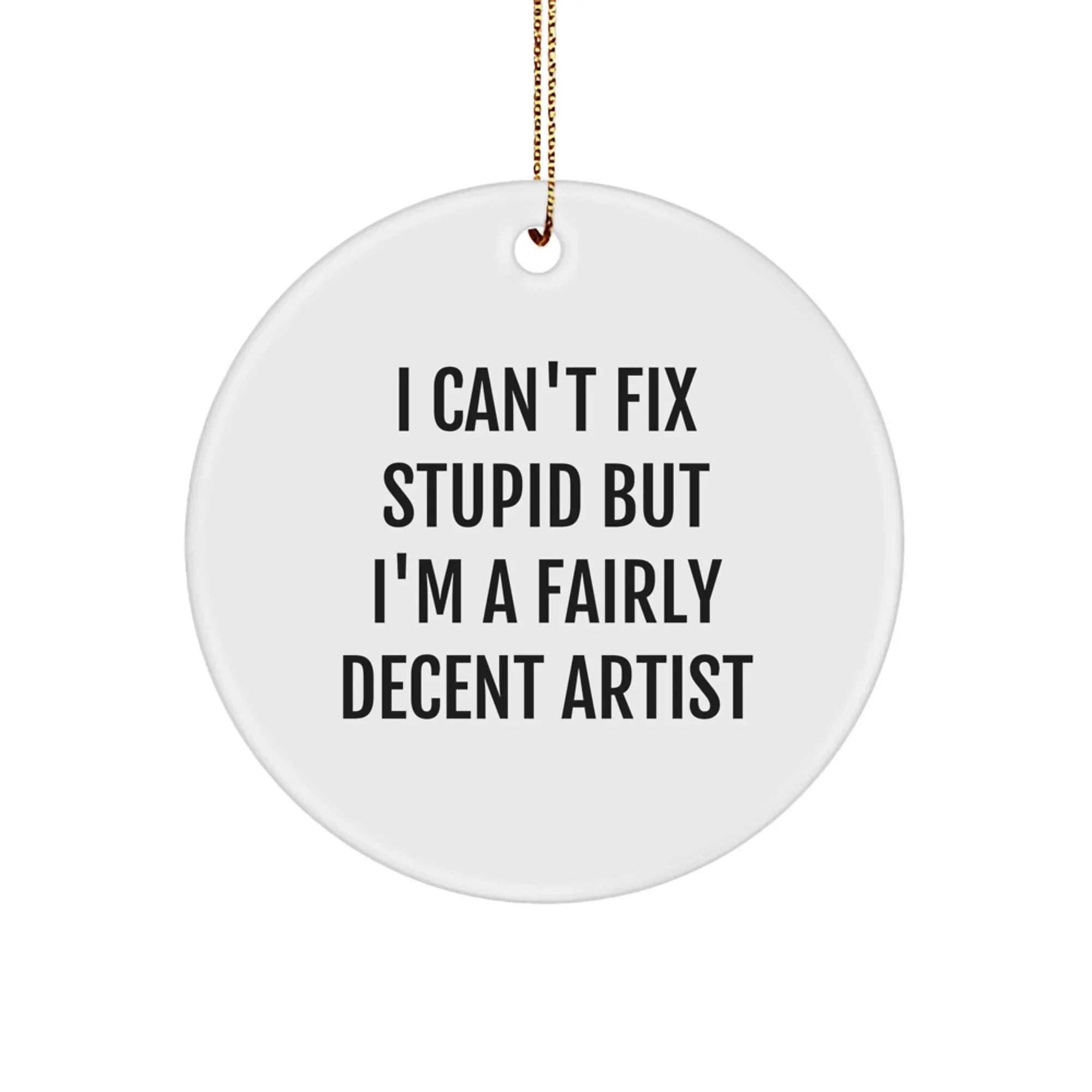 Funny Artist Gifts for Men - I Can't Fix Stupid but I'm a Decent Artist Circle Ornament, Christmas Unique Gifts from Friends to Family Members