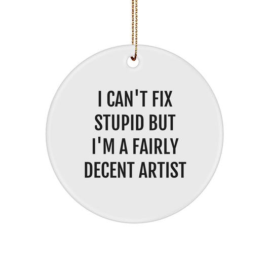 Funny Artist Gifts for Men - I Can't Fix Stupid but I'm a Decent Artist Circle Ornament, Christmas Unique Gifts from Friends to Family Members - Image 1