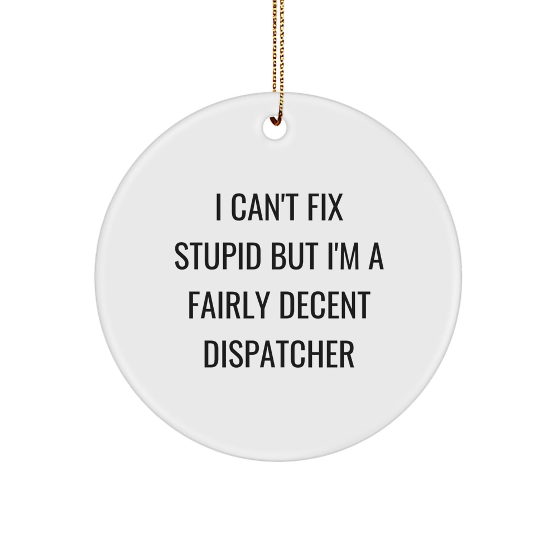 Funny Dispatcher Gifts from Men, Christmas Unique Gifts for Dispatcher, Circle Ornament Quote I Can't Fix Stupid But I'm A Fairly Decent Dispatcher - Image 1