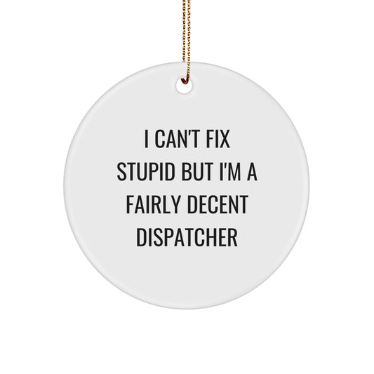 Funny Dispatcher Gifts from Men, Christmas Unique Gifts for Dispatcher, Circle Ornament Quote I Can't Fix Stupid But I'm A Fairly Decent Dispatcher - Image 1