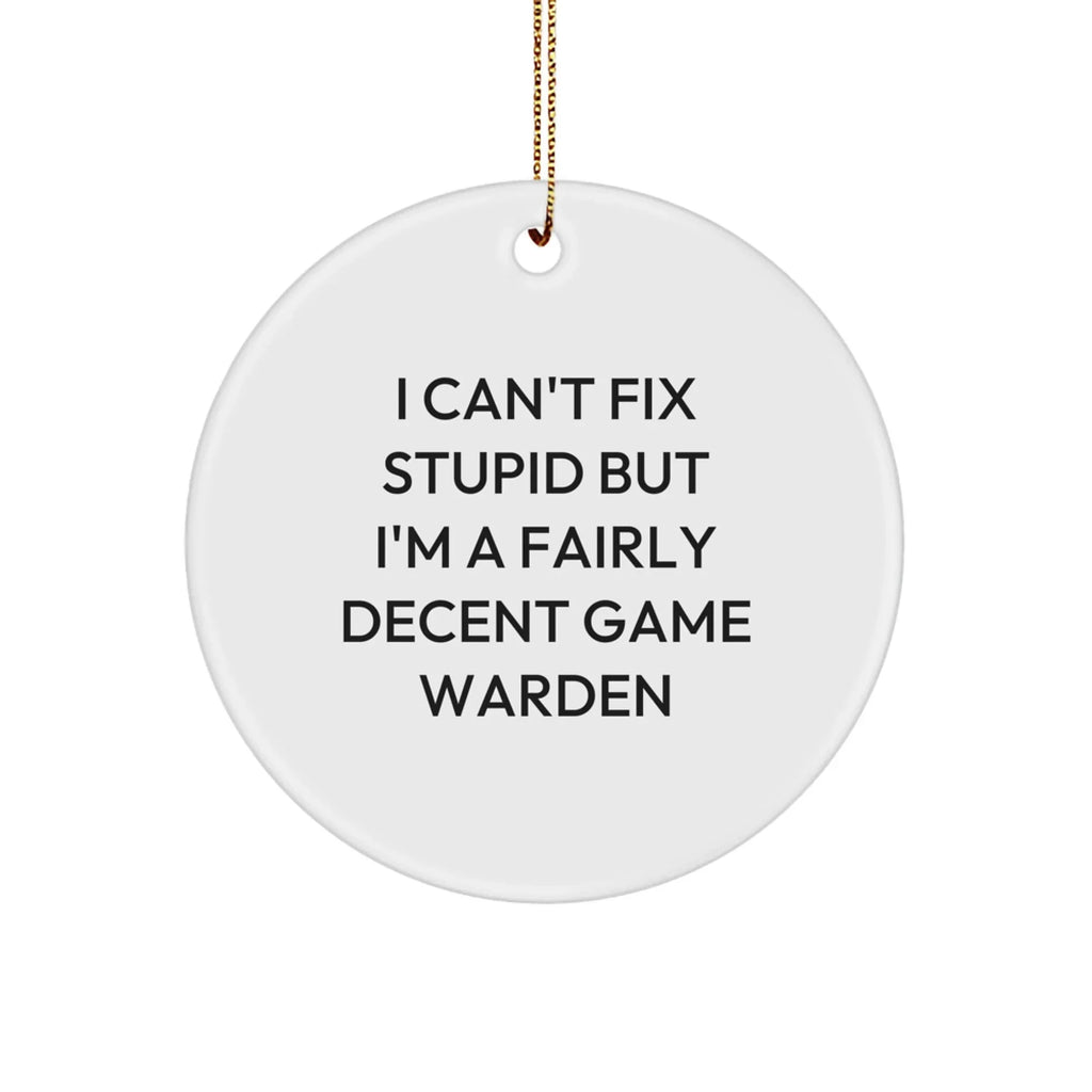 Funny Game Warden Gifts, Circle Ornament for Game Wardens, I Can't Fix 'Stupid' But I'm A Fairly Decent Game Warden Christmas Unique Gifts from Family