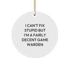 Funny Game Warden Gifts, Circle Ornament for Game Wardens, I Can't Fix 'Stupid' But I'm A Fairly Decent Game Warden Christmas Unique Gifts from Family