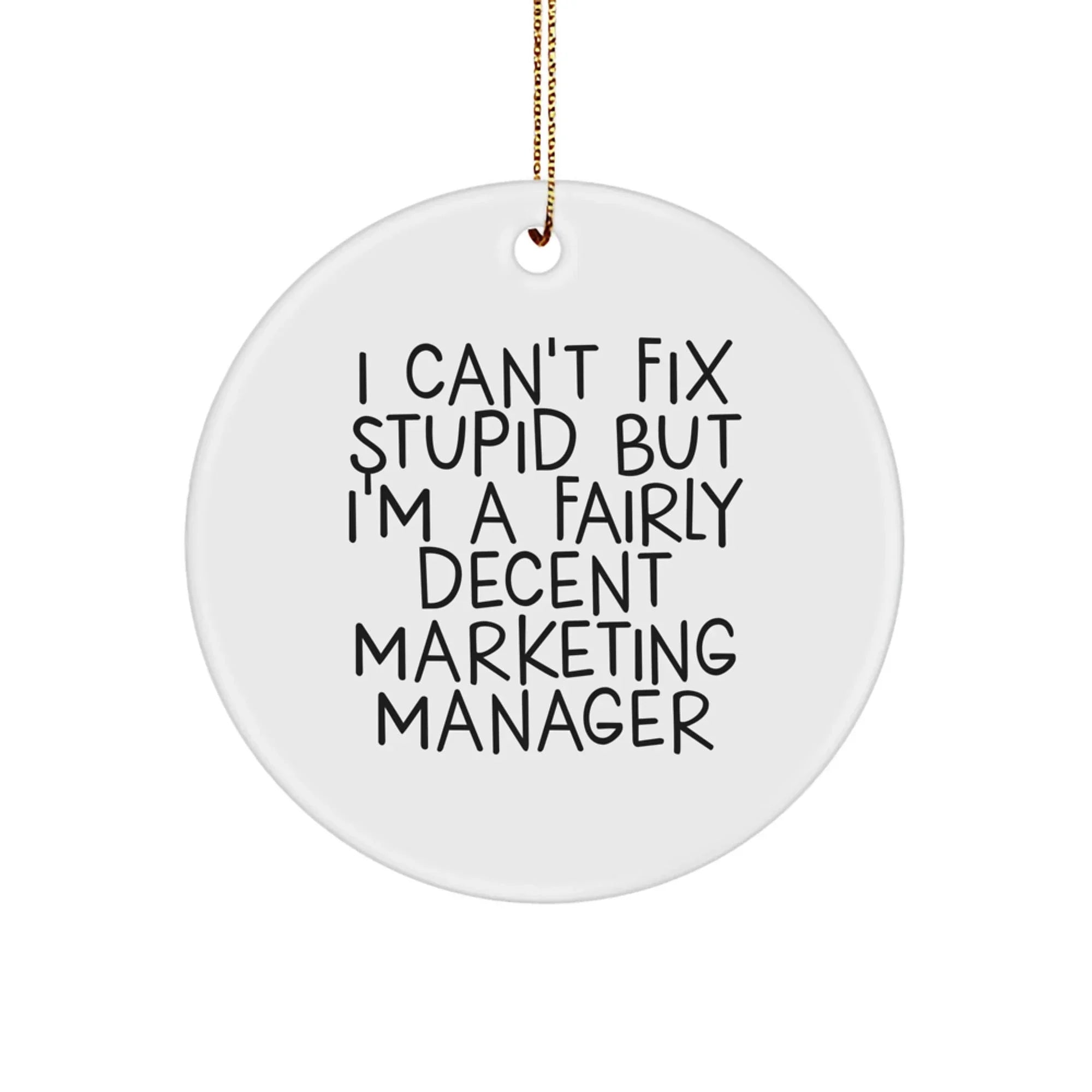 Funny Marketing Manager Gifts for Men, Inspirational Circle Ornament 'I Can't Fix Stupid But I'm A Fairly Decent Marketing Manager' Gifts from Friends to Coworkers at Christmas