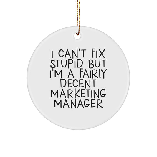 Funny Marketing Manager Gifts for Men, Inspirational Circle Ornament 'I Can't Fix Stupid But I'm A Fairly Decent Marketing Manager' Gifts from Friends to Coworkers at Christmas - Image 1