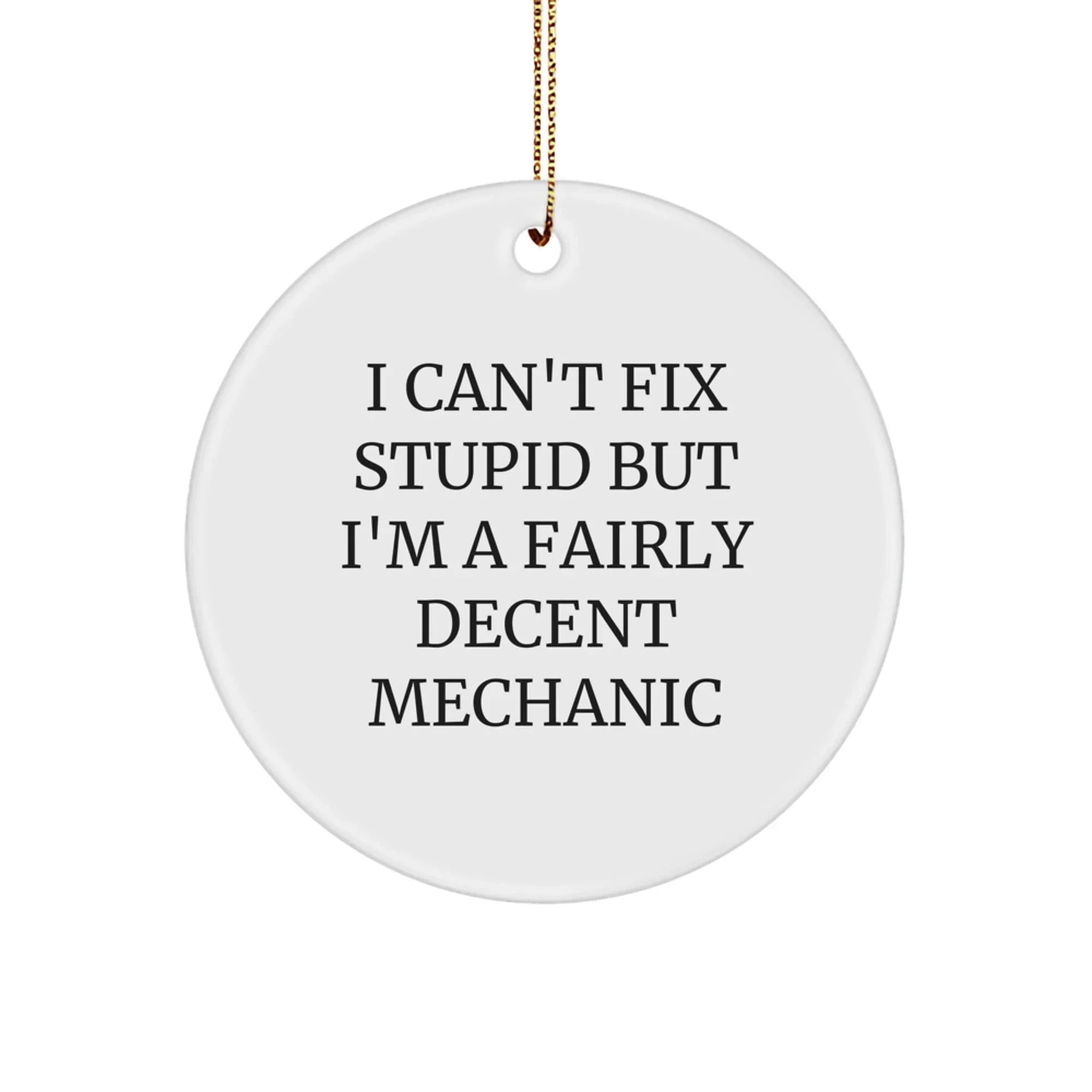 Funny Mechanic Gifts from Men to Friends, Mechanic Circle Ornament for Christmas Unique Gifts, I Can't Fix Stupid