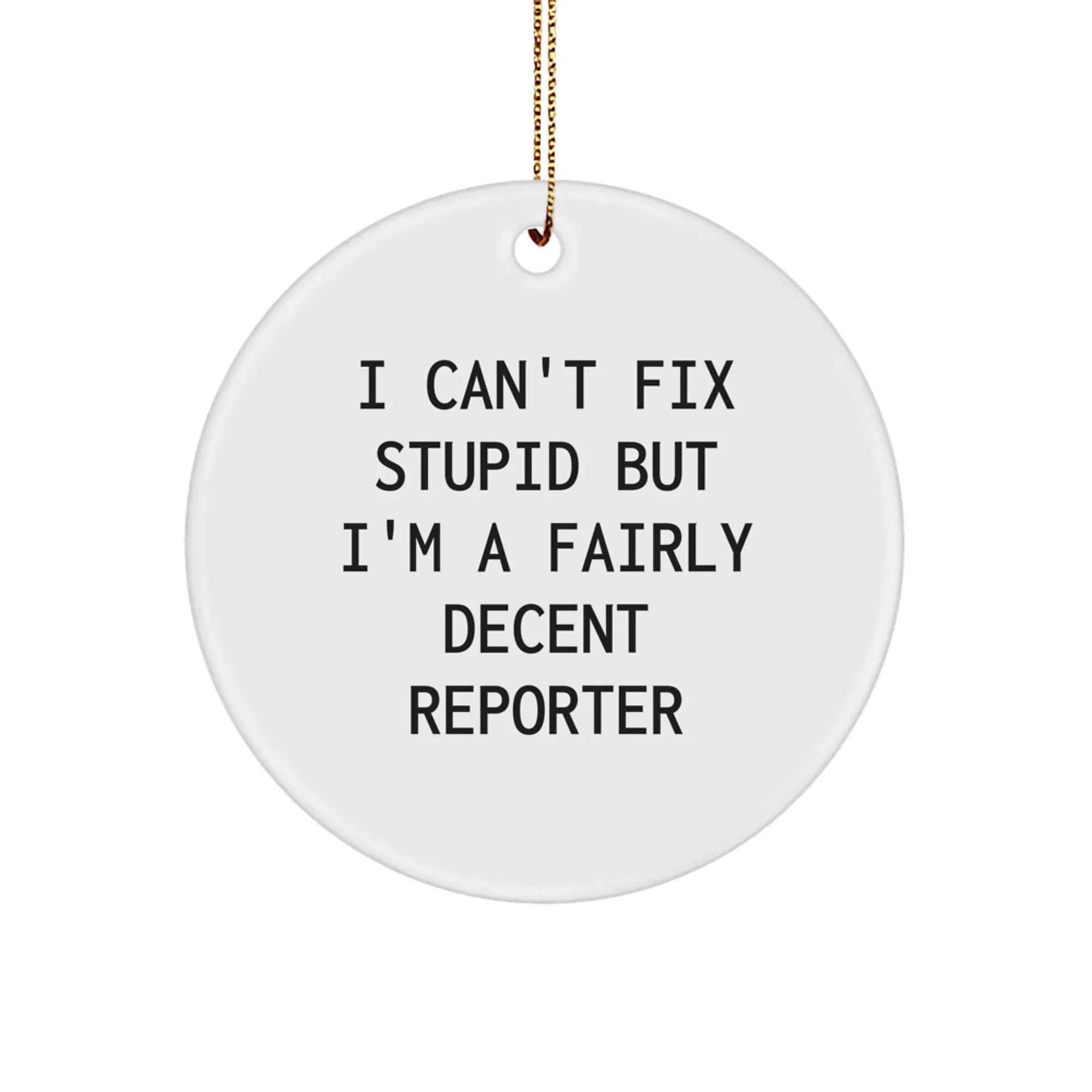 Funny Reporter Gifts from Friends for Men, 'I Can't Fix Stupid But I'm A Fairly Decent Reporter' Christmas Unique Circle Ornament