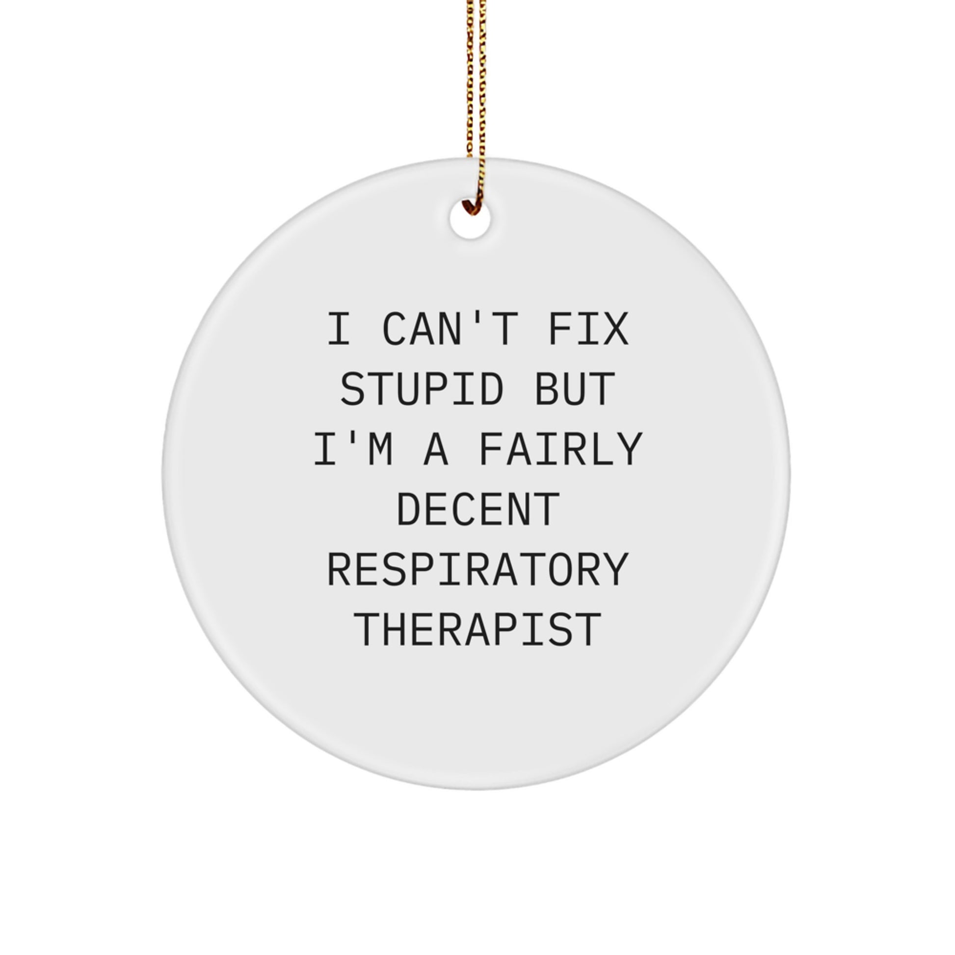 Funny Inspirational Gifts for Respiratory Therapist Friends from Family, I Can't Fix Stupid But I'm A Fairly Decent Respiratory Therapist Circle Ornament - Image 1