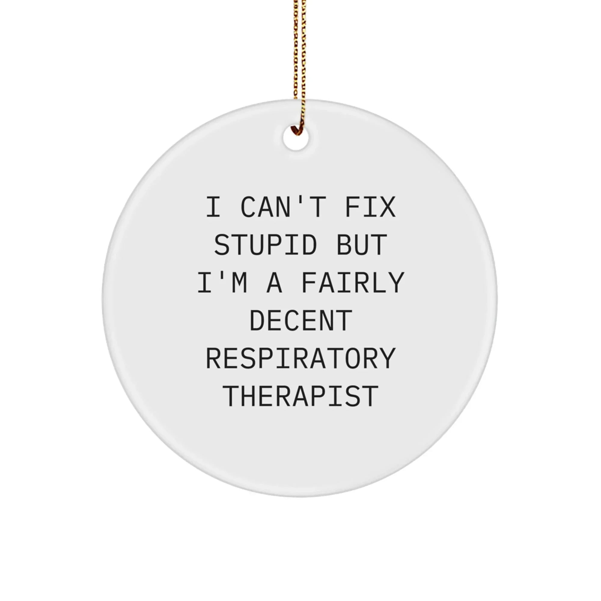 Funny Inspirational Gifts for Respiratory Therapist Friends from Family, I Can't Fix Stupid But I'm A Fairly Decent Respiratory Therapist Circle Ornament