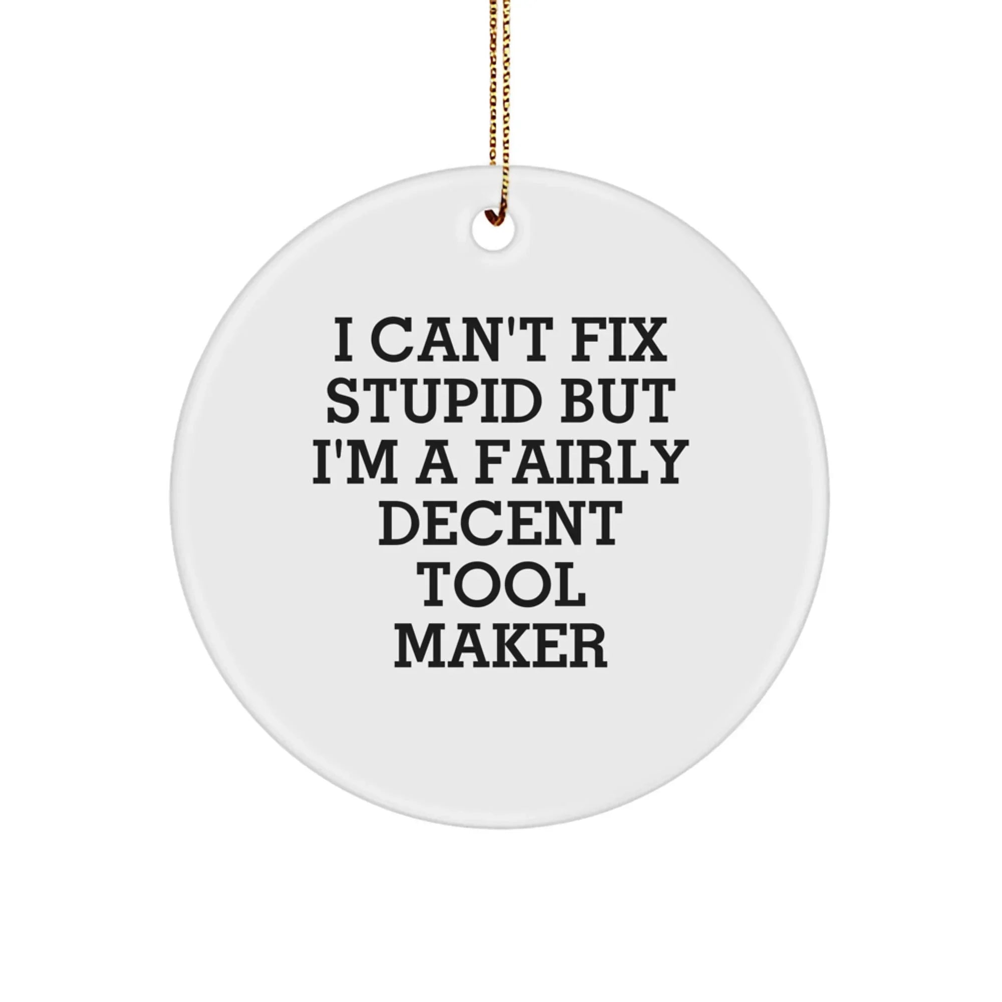 Funny Tool Maker Circle Christmas Ornament - I Can't Fix Stupid But I'm A Fairly Decent Tool Maker