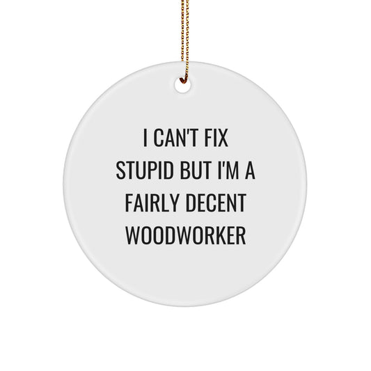 Funny Woodworker Gifts from Friends - 'I Can't Fix Stupid' White Circle Ornament for Christmas Unique Gifts - Image 1