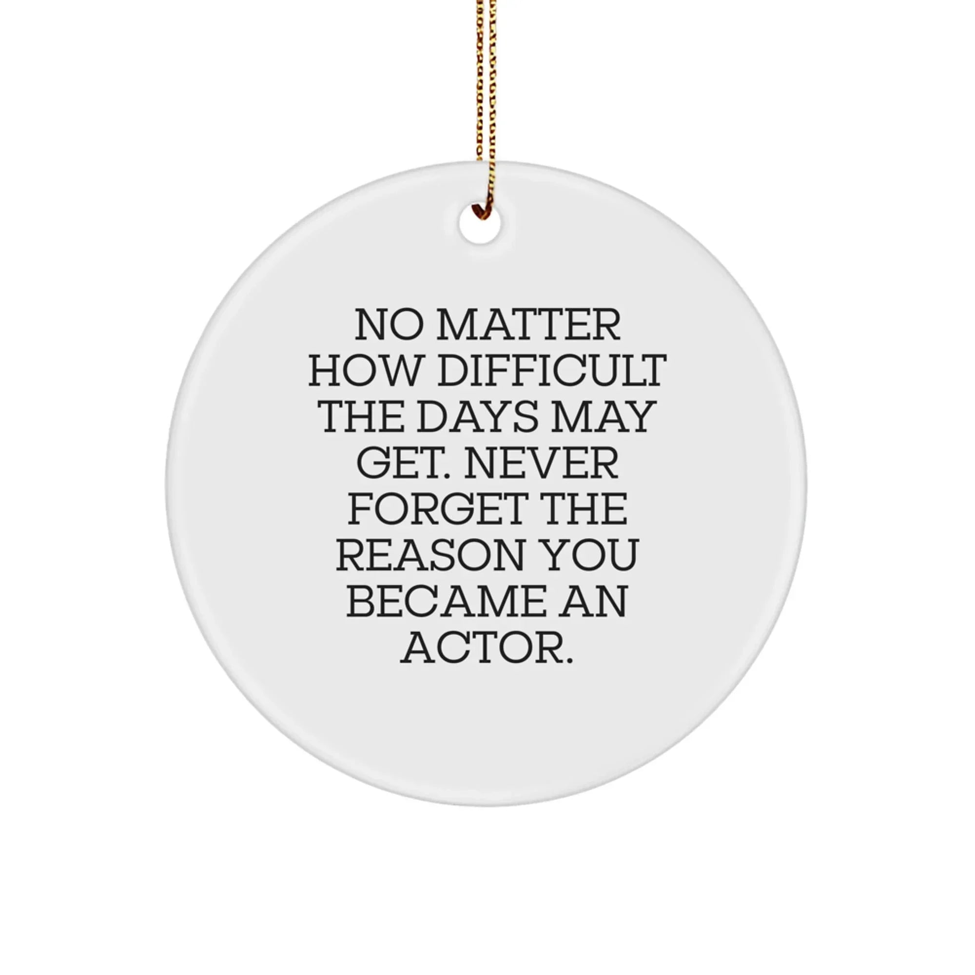 Funny Inspirational Actor Gifts from Friends - Christmas Unique Circle Ornament for Actor Men with Quote 'Never Forget The Reason You Became An Actor.'
