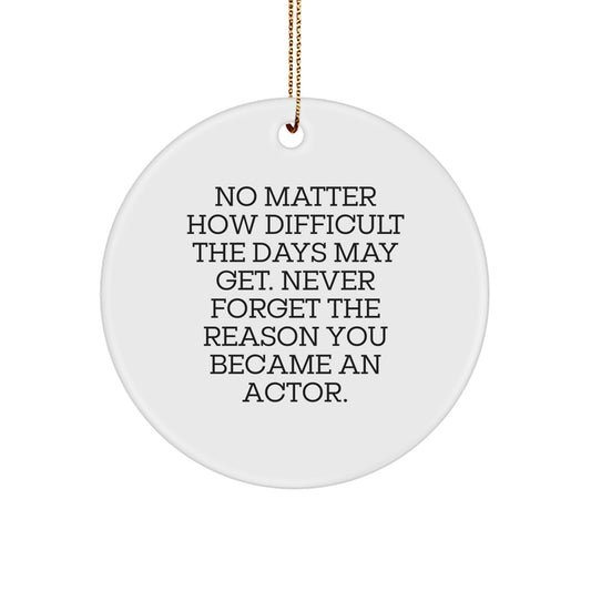 Funny Inspirational Actor Gifts from Friends - Christmas Unique Circle Ornament for Actor Men with Quote 'Never Forget The Reason You Became An Actor.' - Image 1