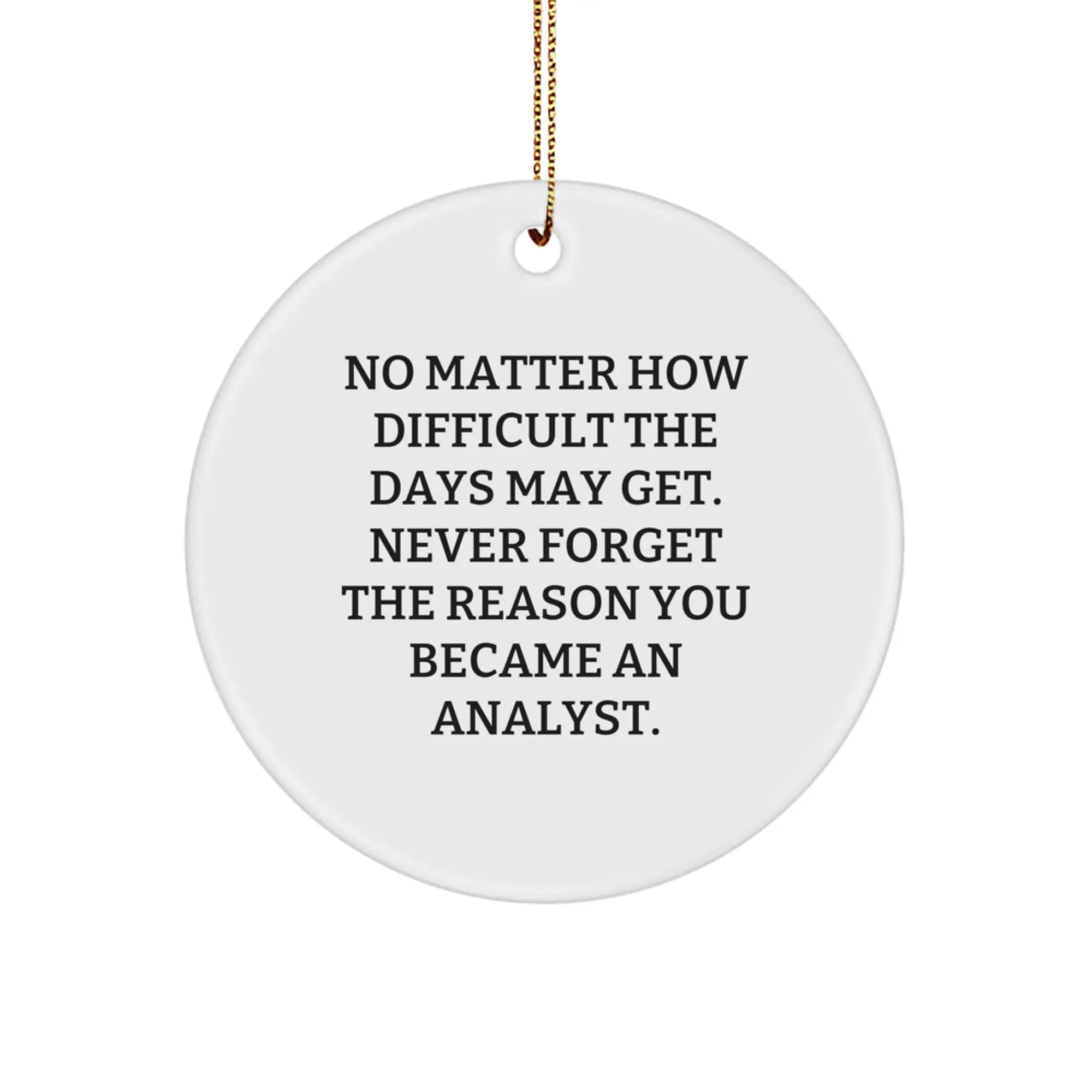 Funny Analyst Gifts for Men and Women, Christmas Unique Circle Ornament with Inspirational Quote, 'Never Forget The Reason You Became An Analyst', Gifts from Friends to Family - Image 1