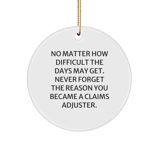 Funny Claims Adjuster Gifts for Men, Women, Friends - No Matter How Difficult The Days May Get, Never Forget The Reason You Became A Claims Adjuster, Christmas Unique Circle Ornament - Image 1