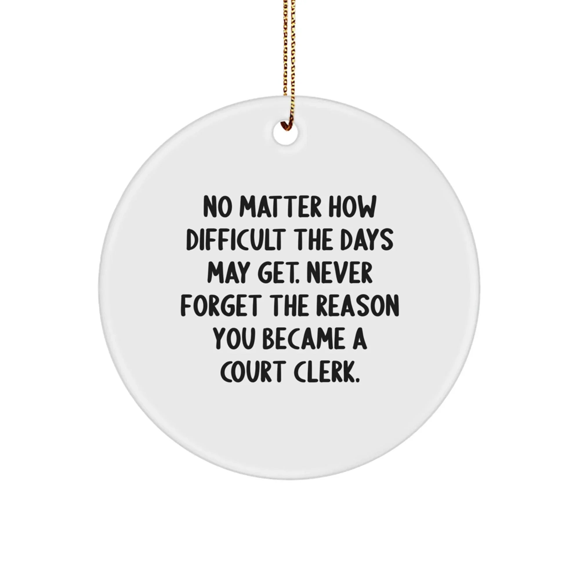 Funny Court Clerk Christmas Unique Gifts from Friends for Court Clerks Circle Ornament, Never Forget the Reason You Became a Court Clerk