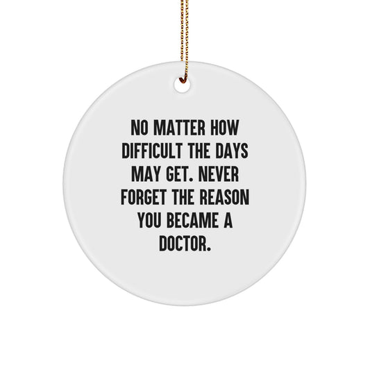 Funny Inspirational Doctor Gifts for Christmas - Gift from Men Friends to Doctor Men - Circle Ornament with No Matter How Difficult The Days May Get Quote - Image 1