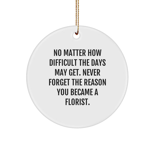 Funny Inspirational Gifts from Florist to Florist Friends, Circle Ornament, No Matter How Difficult The Days May Get. - Image 1