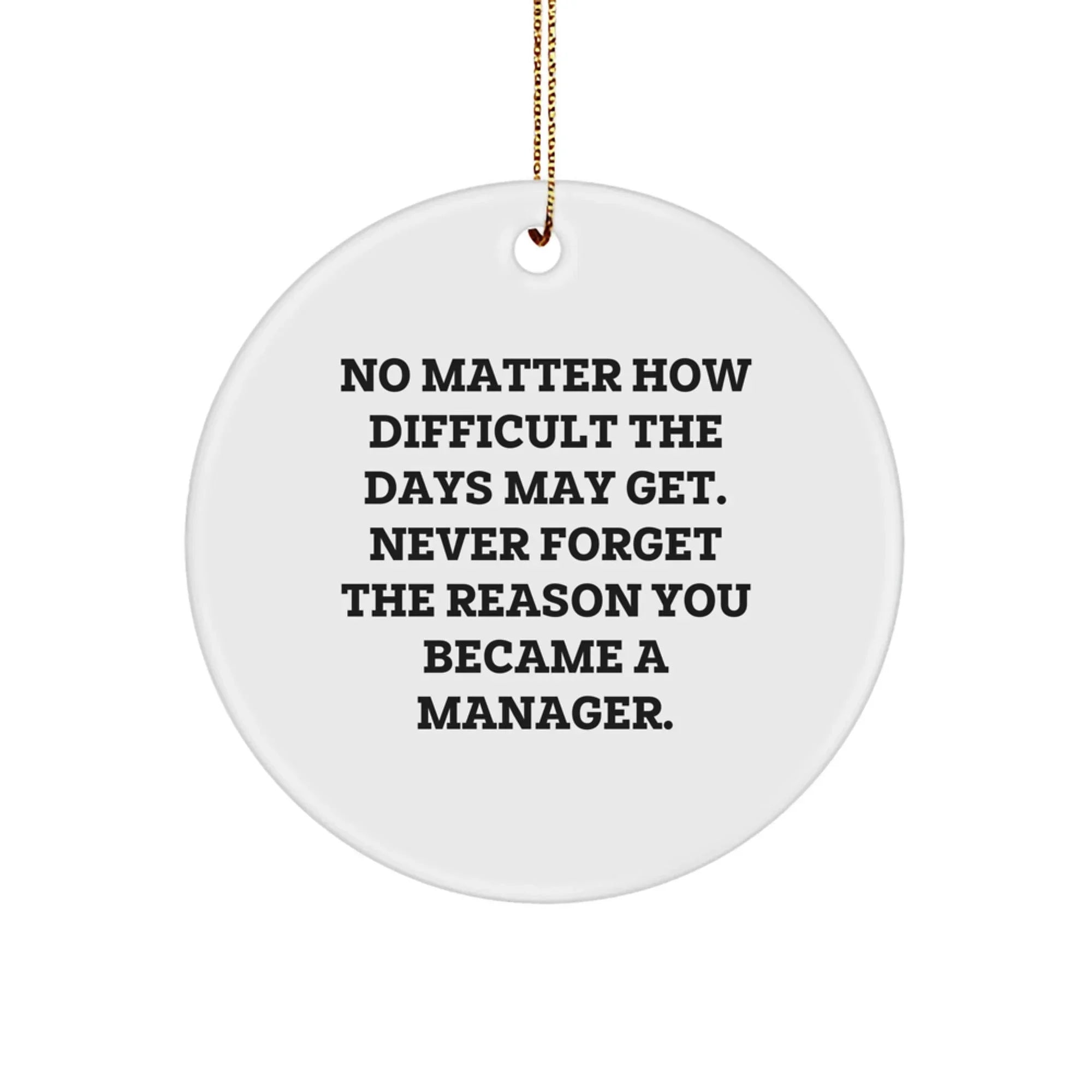 Funny Manager Christmas Unique Gifts from Friends, Inspirational Circle Ornament for Men, 'No Matter How Difficult The Days May Get...' Desk Decoration