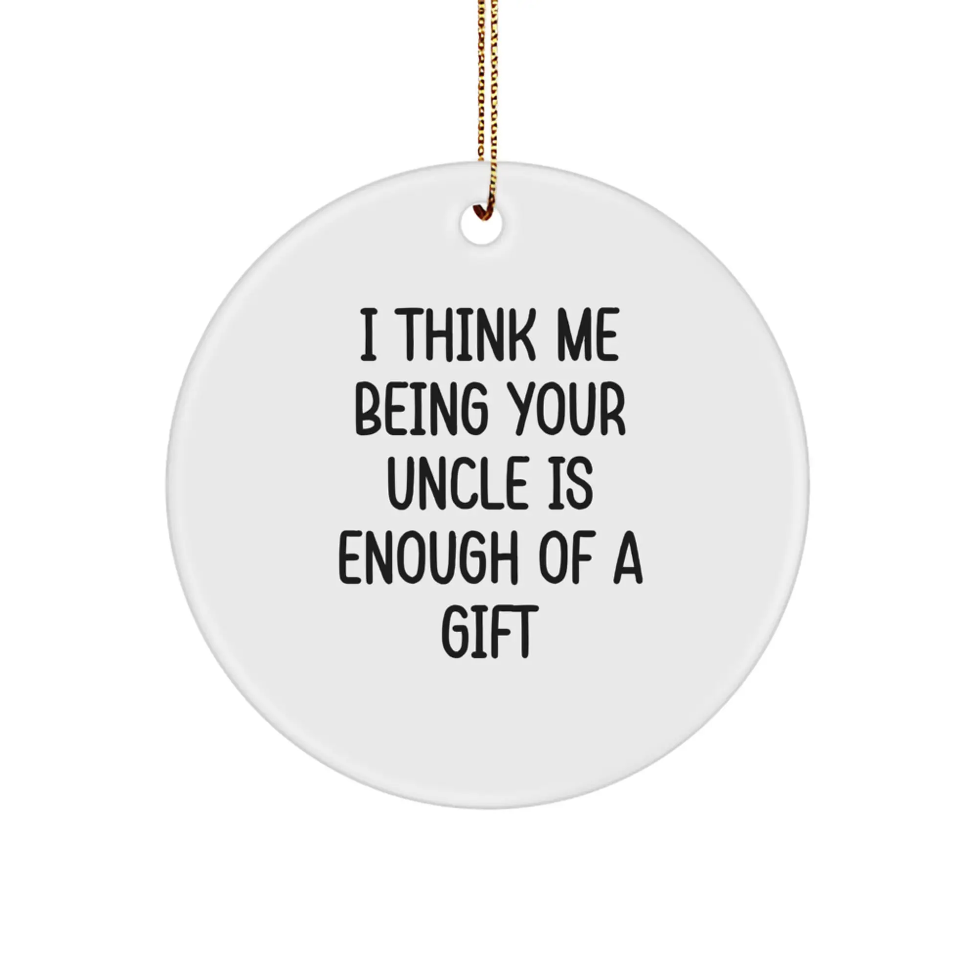 Funny Uncle Gifts from Family - I Think Me Being Your Uncle Is Enough Of A Gift - Circle Ornament for Christmas - Image 1